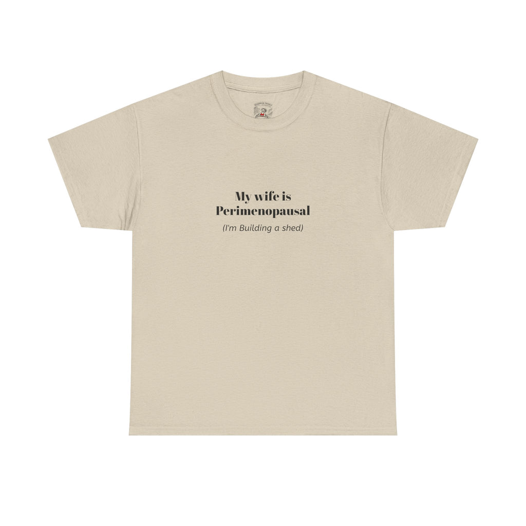 "My wife is Perimenopausal (I'm building a shed)" Funny Menopause Tee