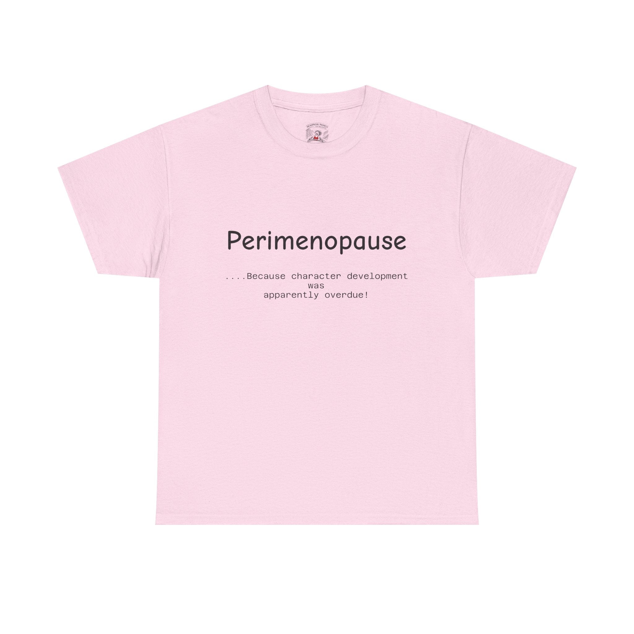 Perimenopause because apparently character was over due Tee — Funny Menopause Awareness Shirt