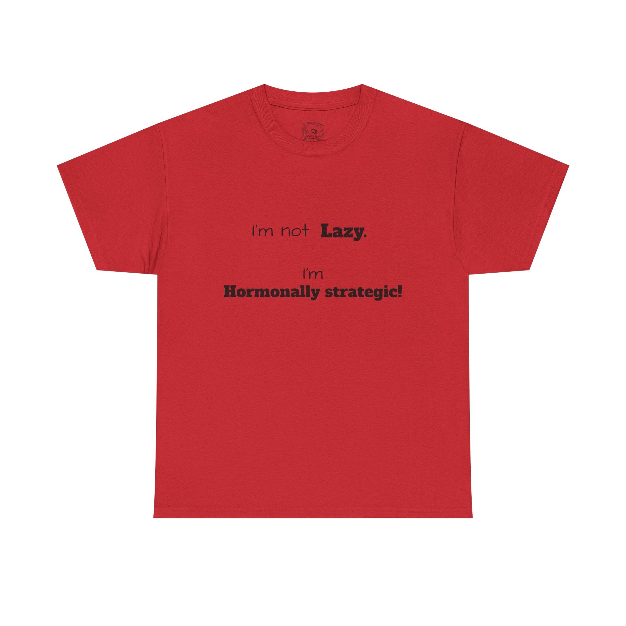 Hormonal Humor Tee — "I'm not Lazy. I'm Hormonally Strategic!"