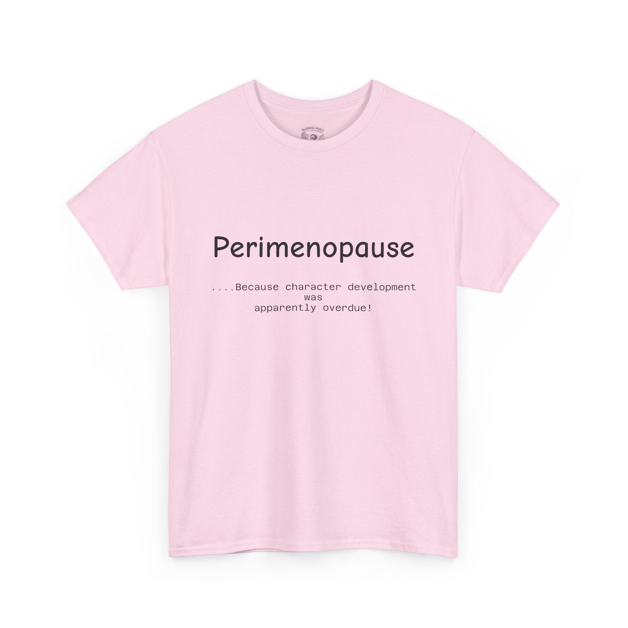 Perimenopause because apparently character was over due Tee — Funny Menopause Awareness Shirt