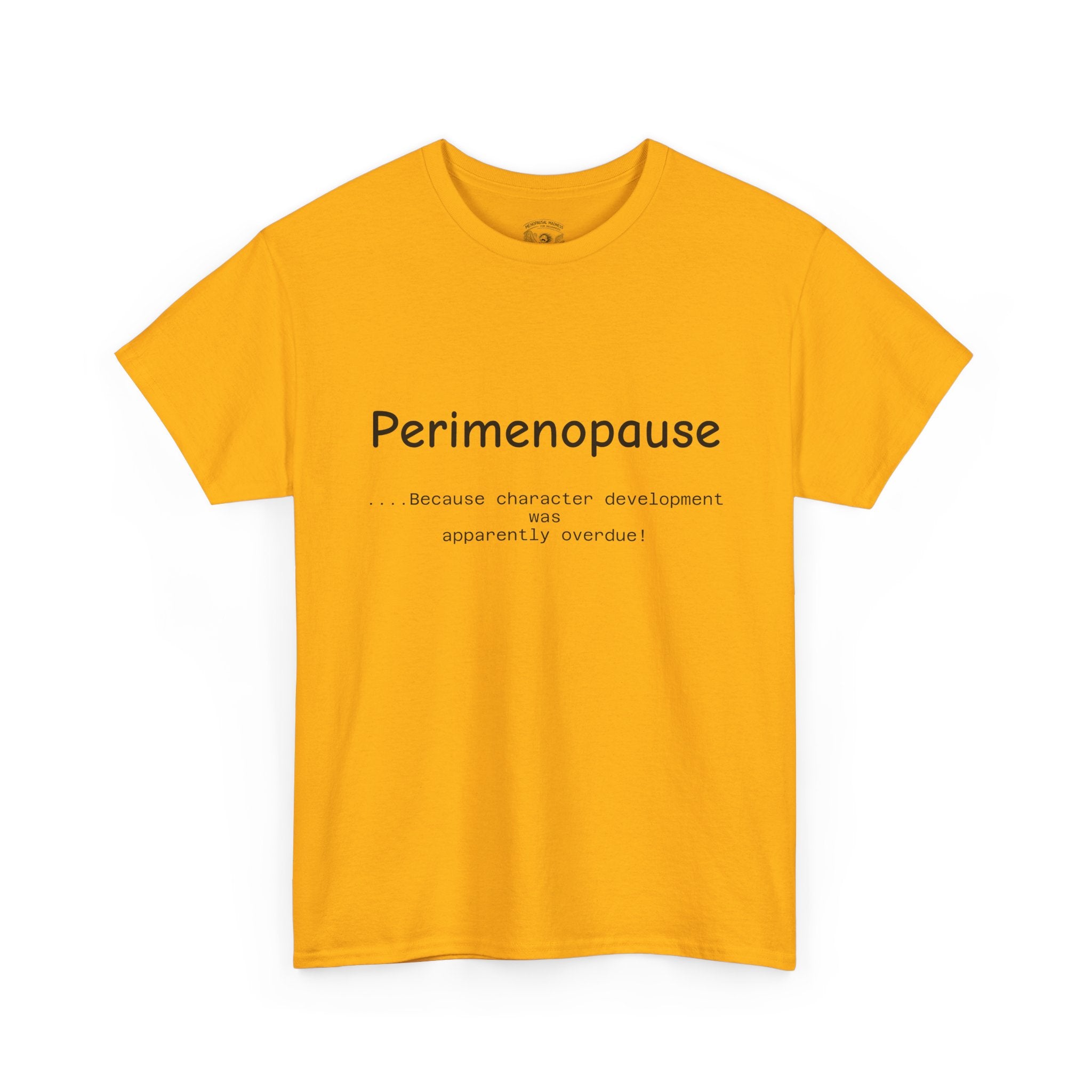 Perimenopause because apparently character was over due Tee — Funny Menopause Awareness Shirt
