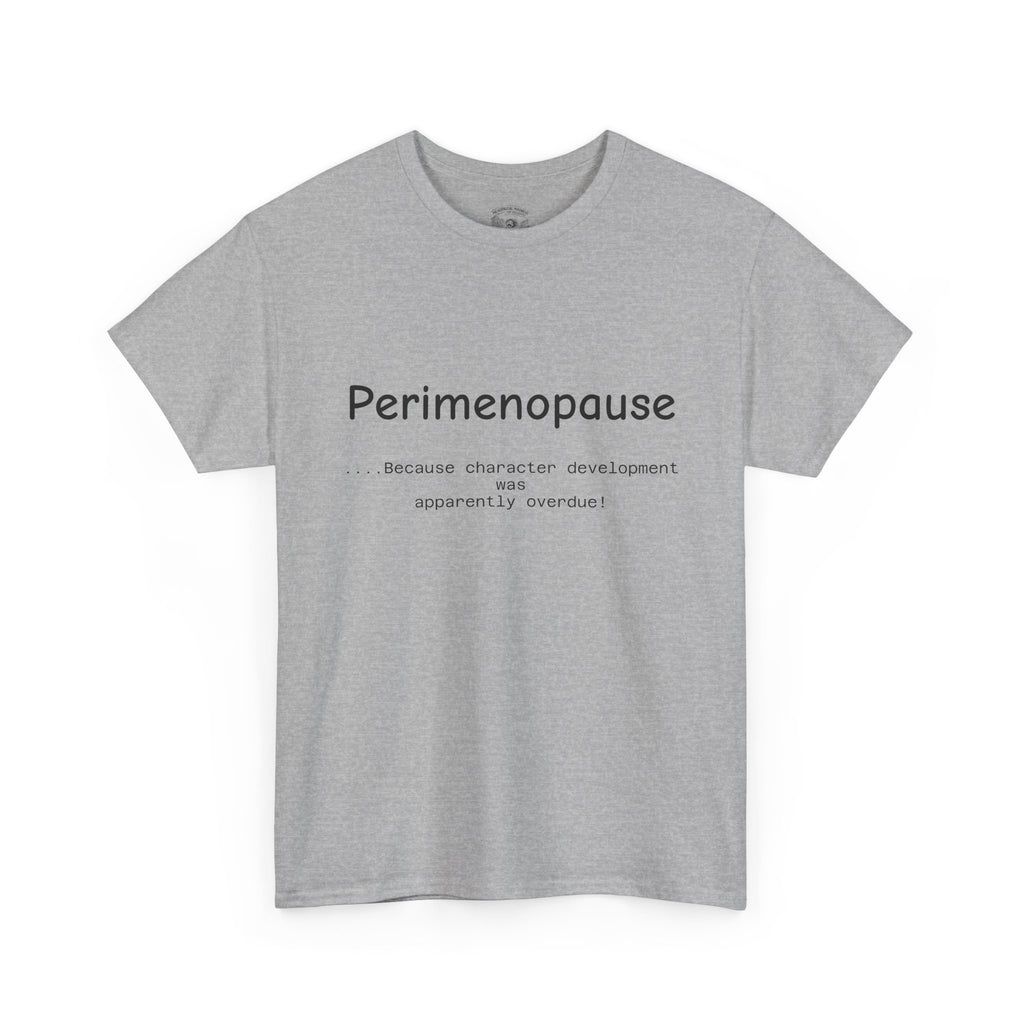 Perimenopause because apparently character was over due Tee — Funny Menopause Awareness Shirt