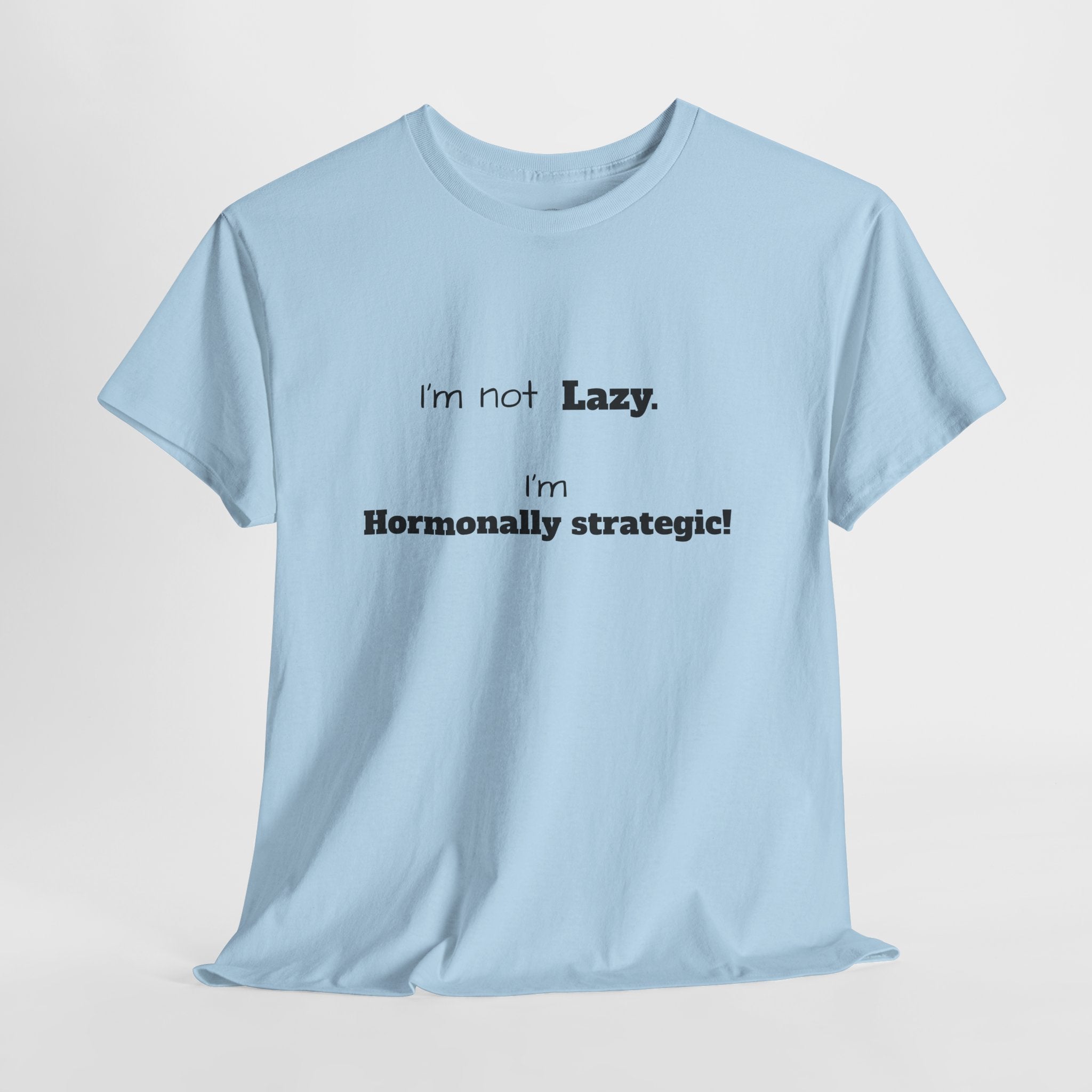 Hormonal Humor Tee — "I'm not Lazy. I'm Hormonally Strategic!"