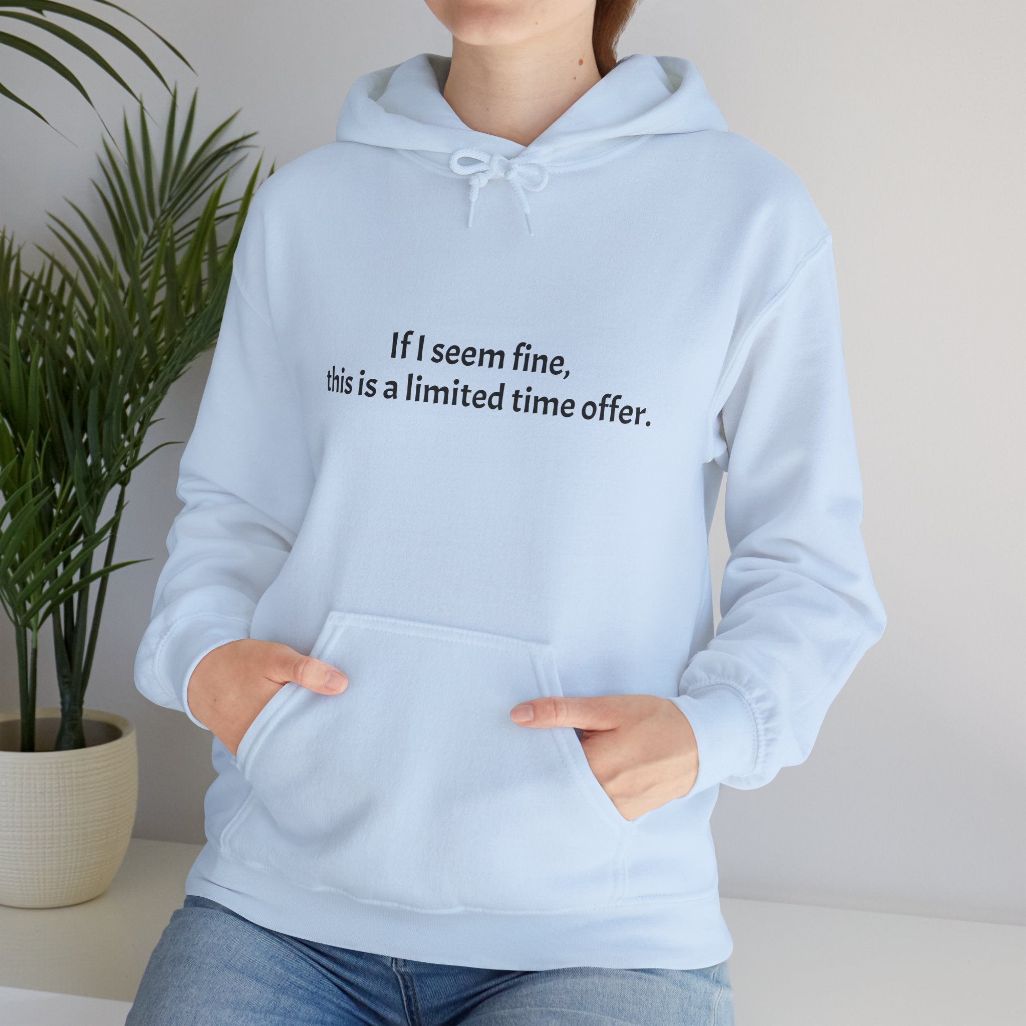 Hoodie — “If I seem fine, this is a limited time offer.” Minimal Comfort Pullover