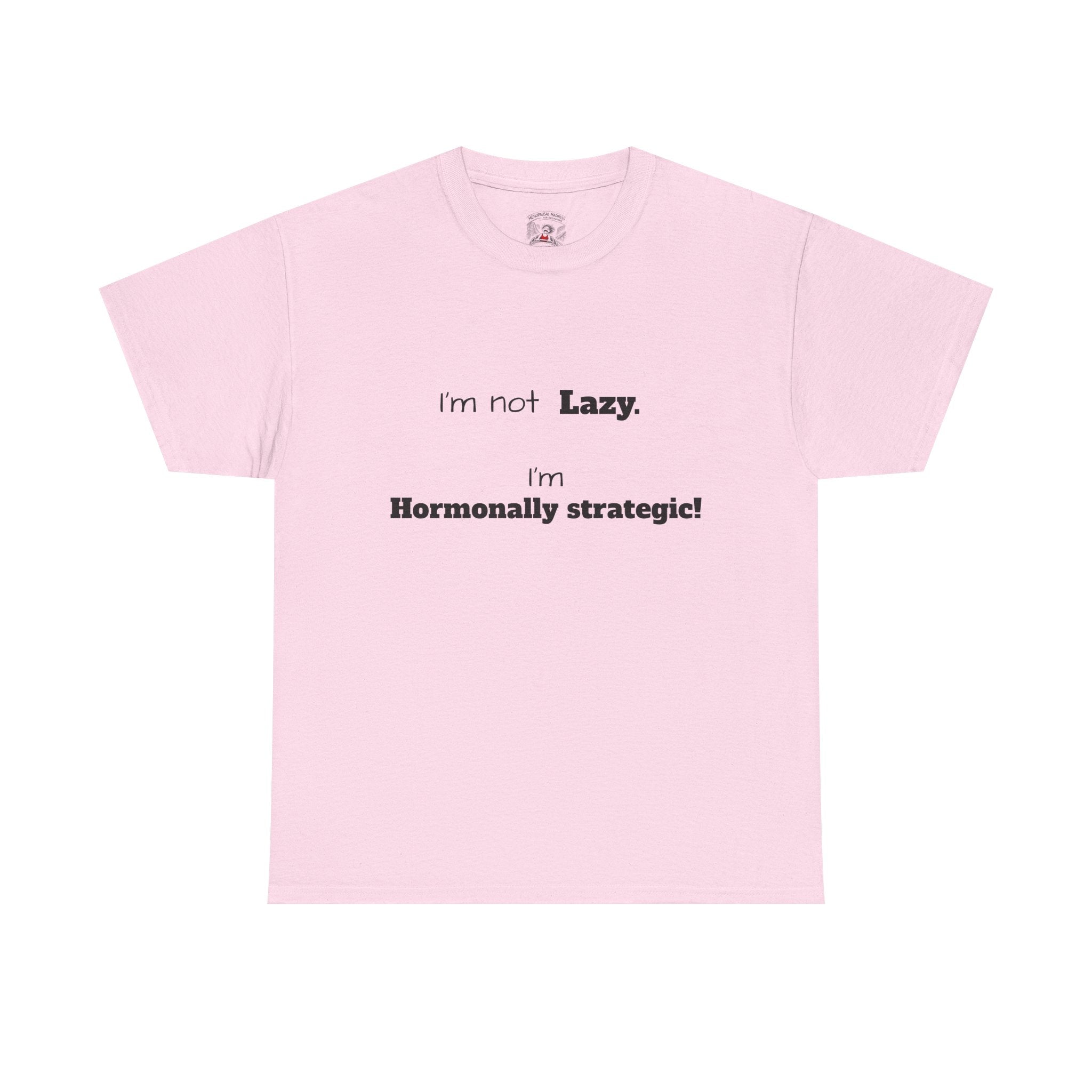 Hormonal Humor Tee — "I'm not Lazy. I'm Hormonally Strategic!"