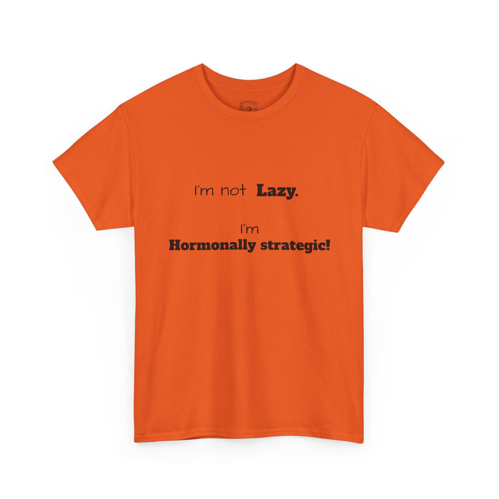 Hormonal Humor Tee — "I'm not Lazy. I'm Hormonally Strategic!"