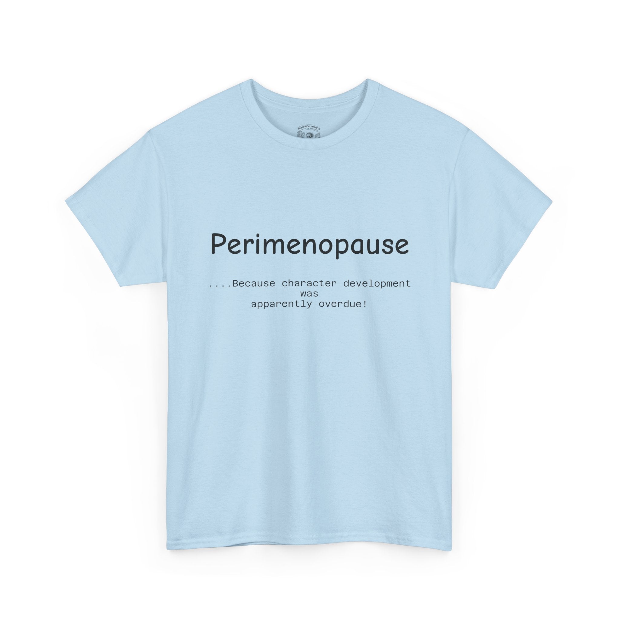 Perimenopause because apparently character was over due Tee — Funny Menopause Awareness Shirt