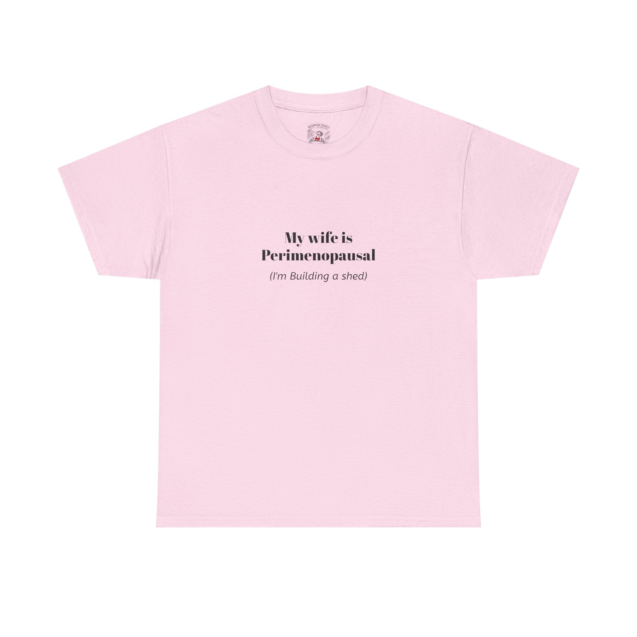 "My wife is Perimenopausal (I'm building a shed)" Funny Menopause Tee