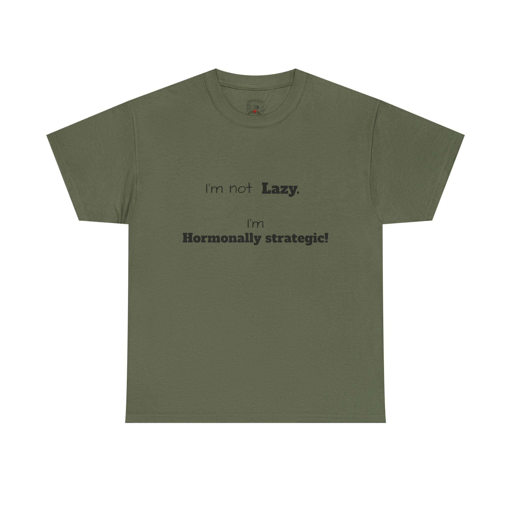 Hormonal Humor Tee — "I'm not Lazy. I'm Hormonally Strategic!"