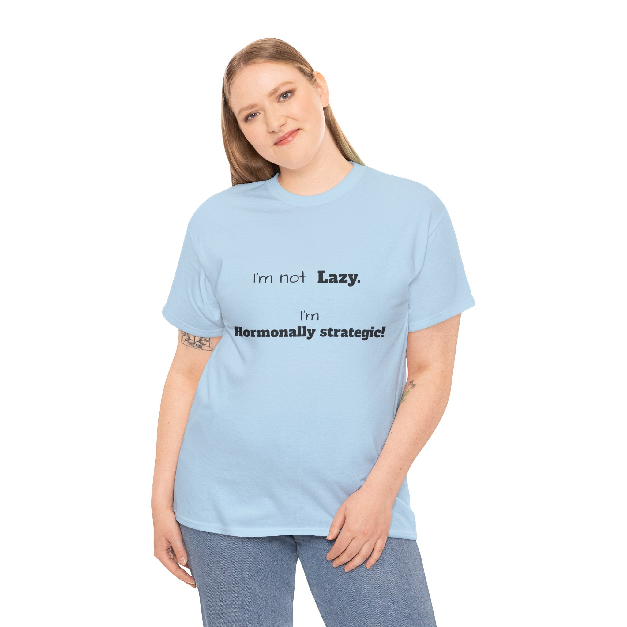 Hormonal Humor Tee — "I'm not Lazy. I'm Hormonally Strategic!"