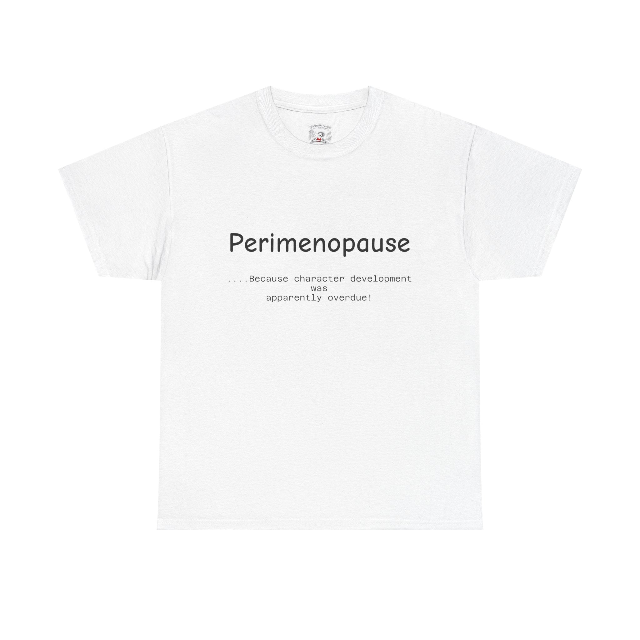 Perimenopause because apparently character was over due Tee — Funny Menopause Awareness Shirt
