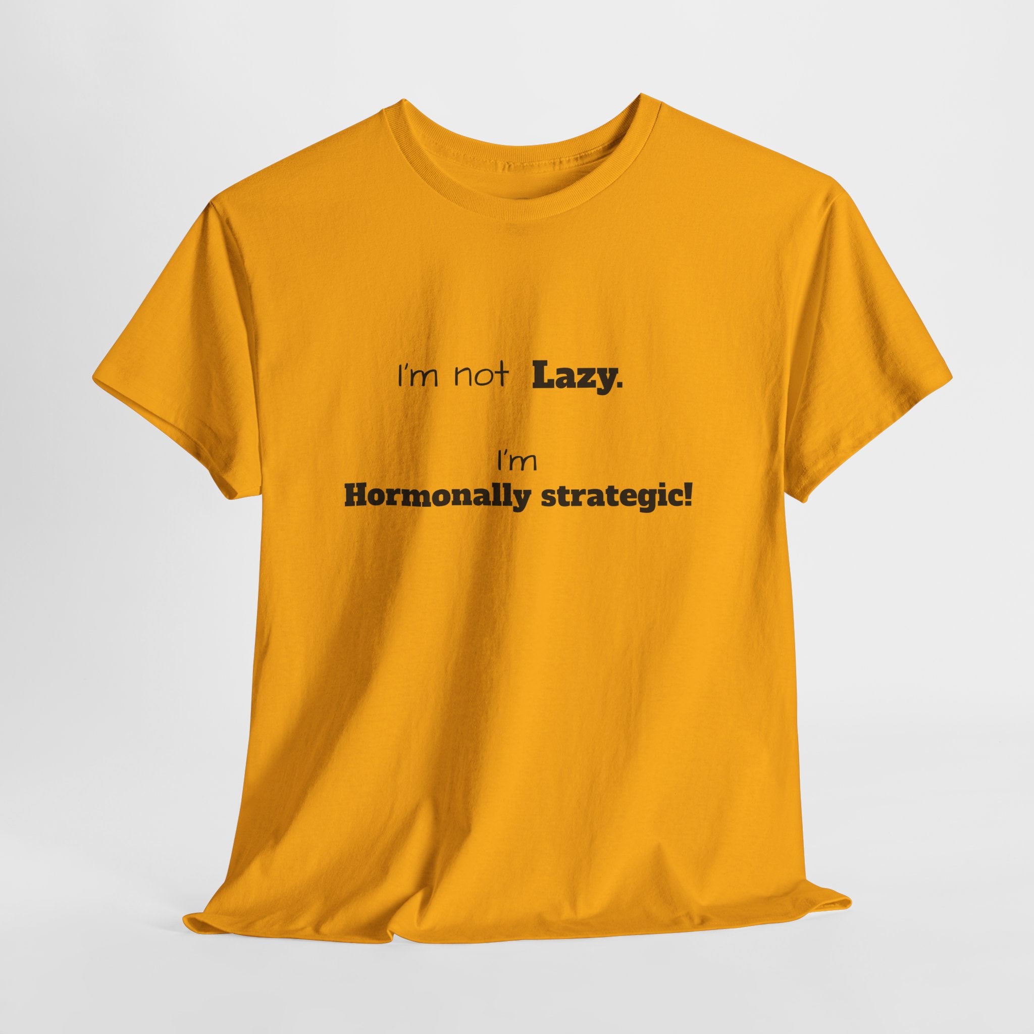 Hormonal Humor Tee — "I'm not Lazy. I'm Hormonally Strategic!"