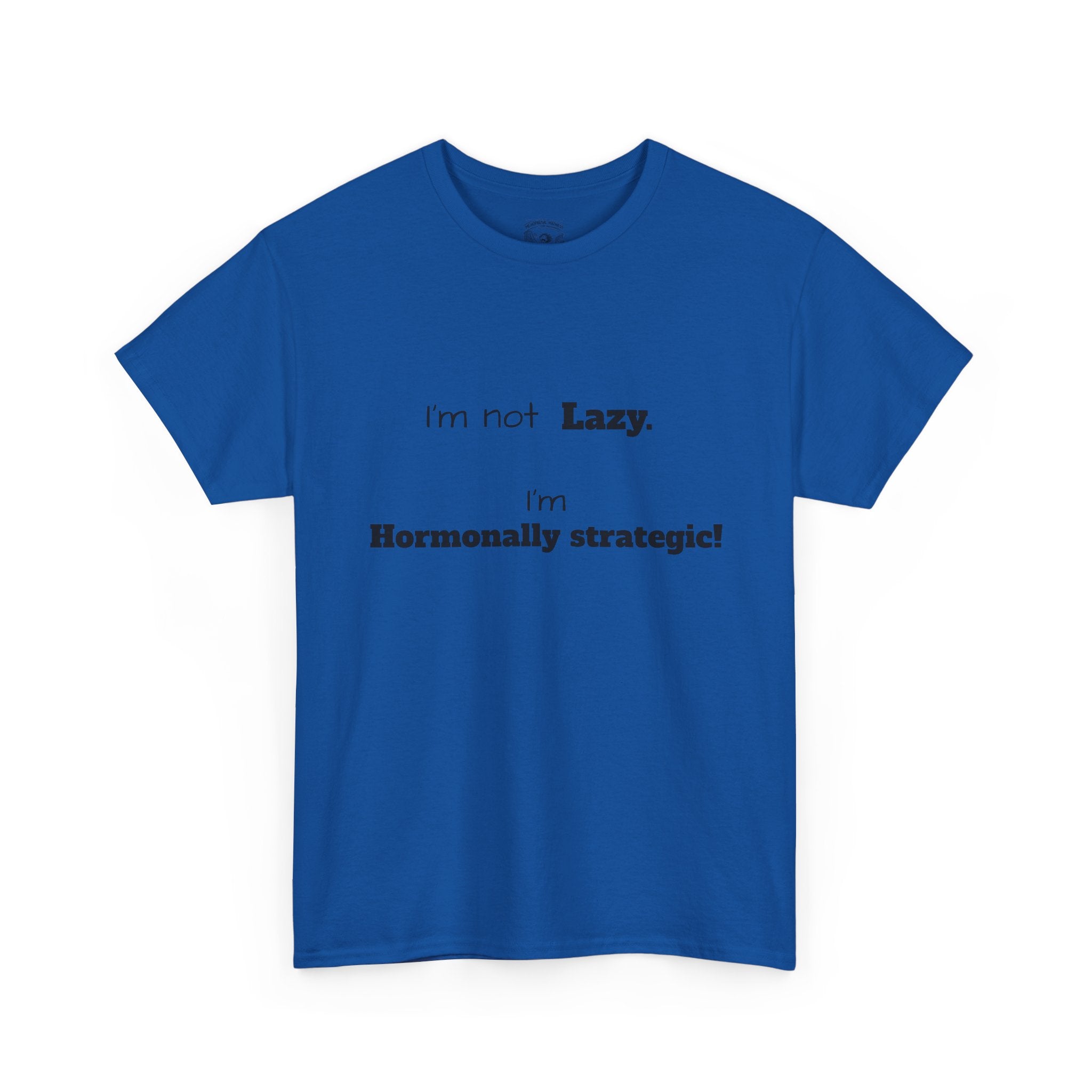 Hormonal Humor Tee — "I'm not Lazy. I'm Hormonally Strategic!"
