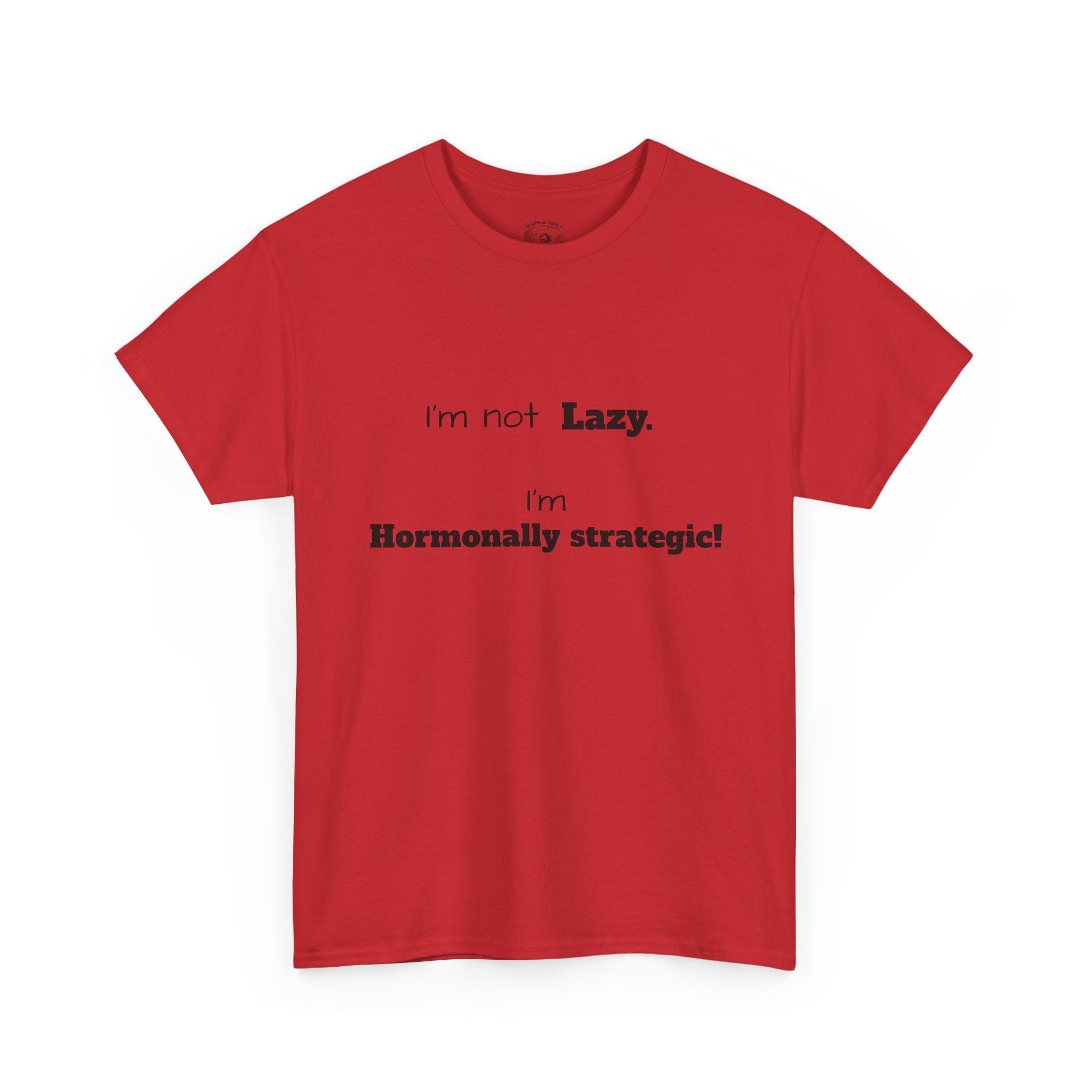 Hormonal Humor Tee — "I'm not Lazy. I'm Hormonally Strategic!"