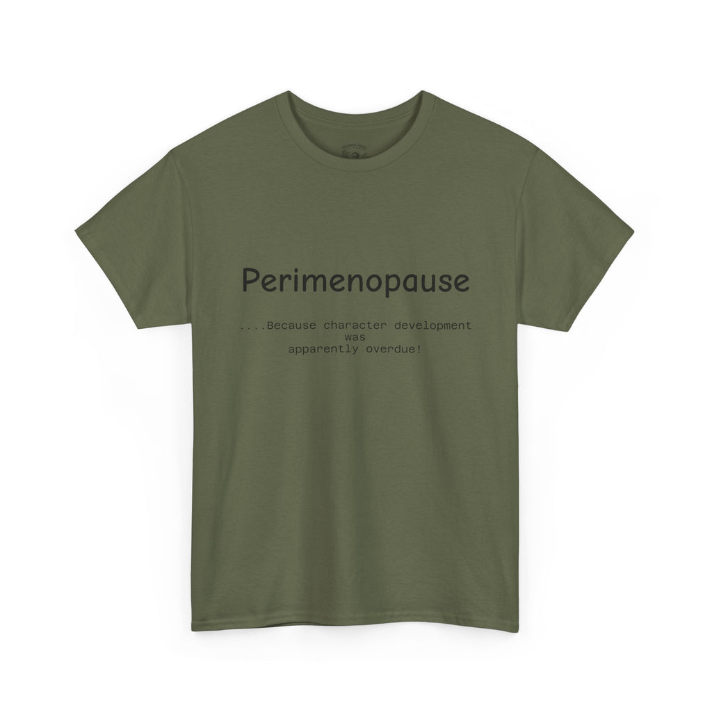 Perimenopause because apparently character was over due Tee — Funny Menopause Awareness Shirt