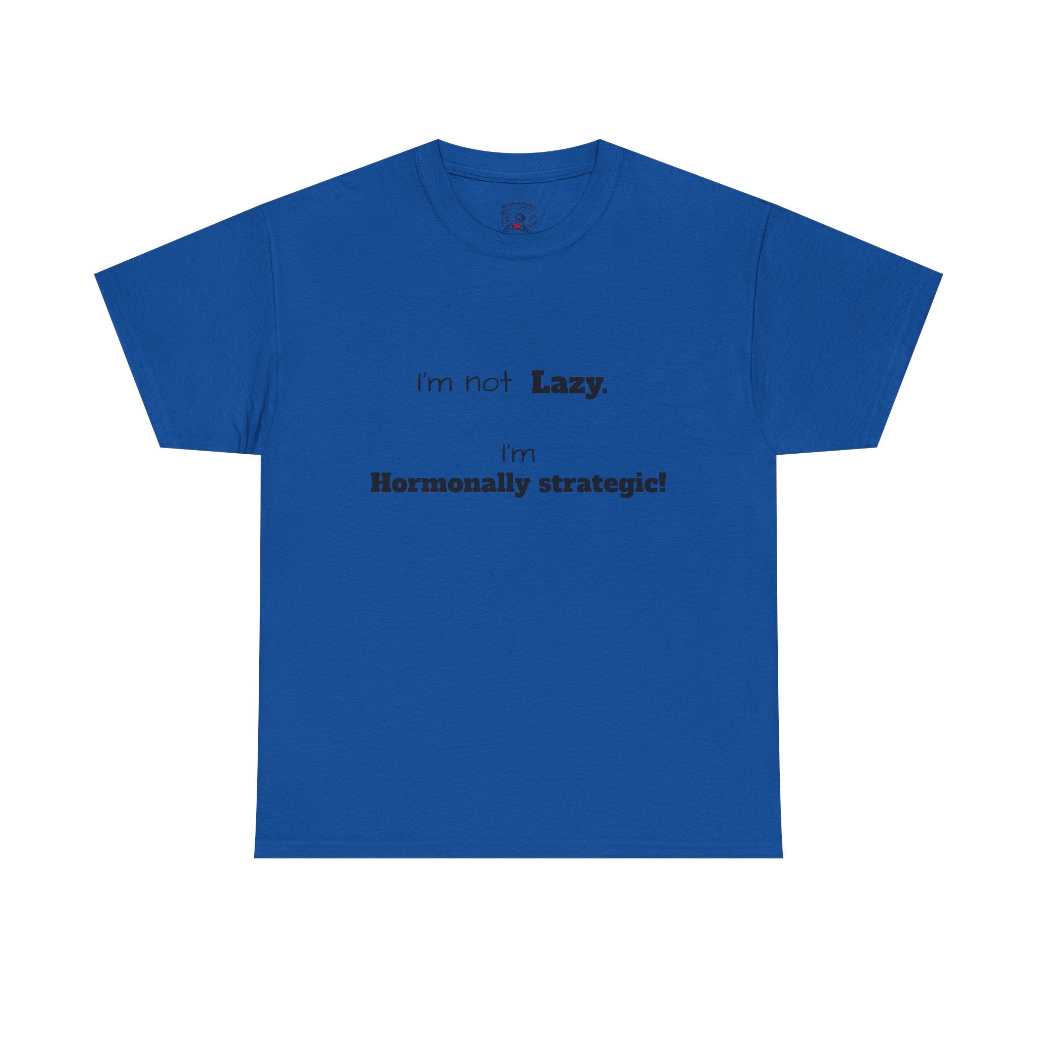 Hormonal Humor Tee — "I'm not Lazy. I'm Hormonally Strategic!"