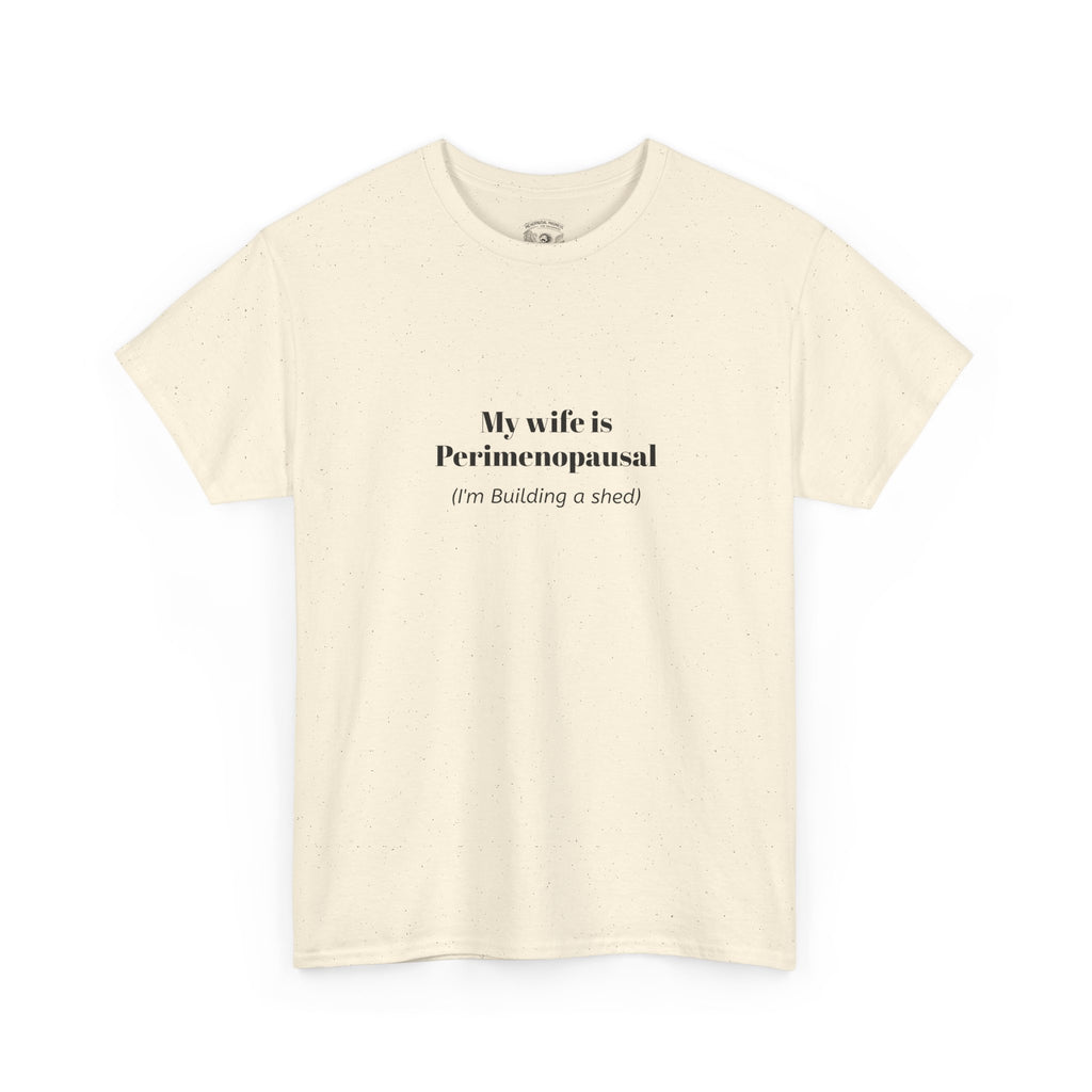 "My wife is Perimenopausal (I'm building a shed)" Funny Menopause Tee