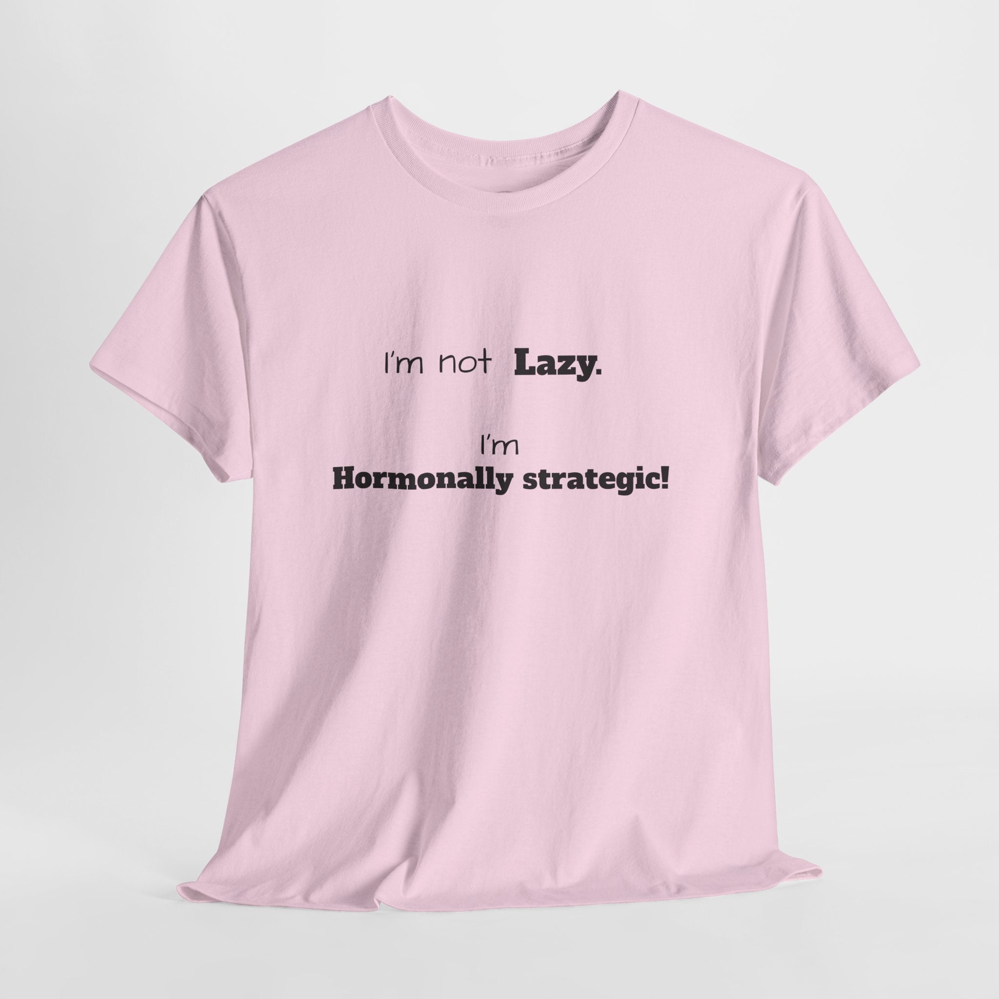 Hormonal Humor Tee — "I'm not Lazy. I'm Hormonally Strategic!"