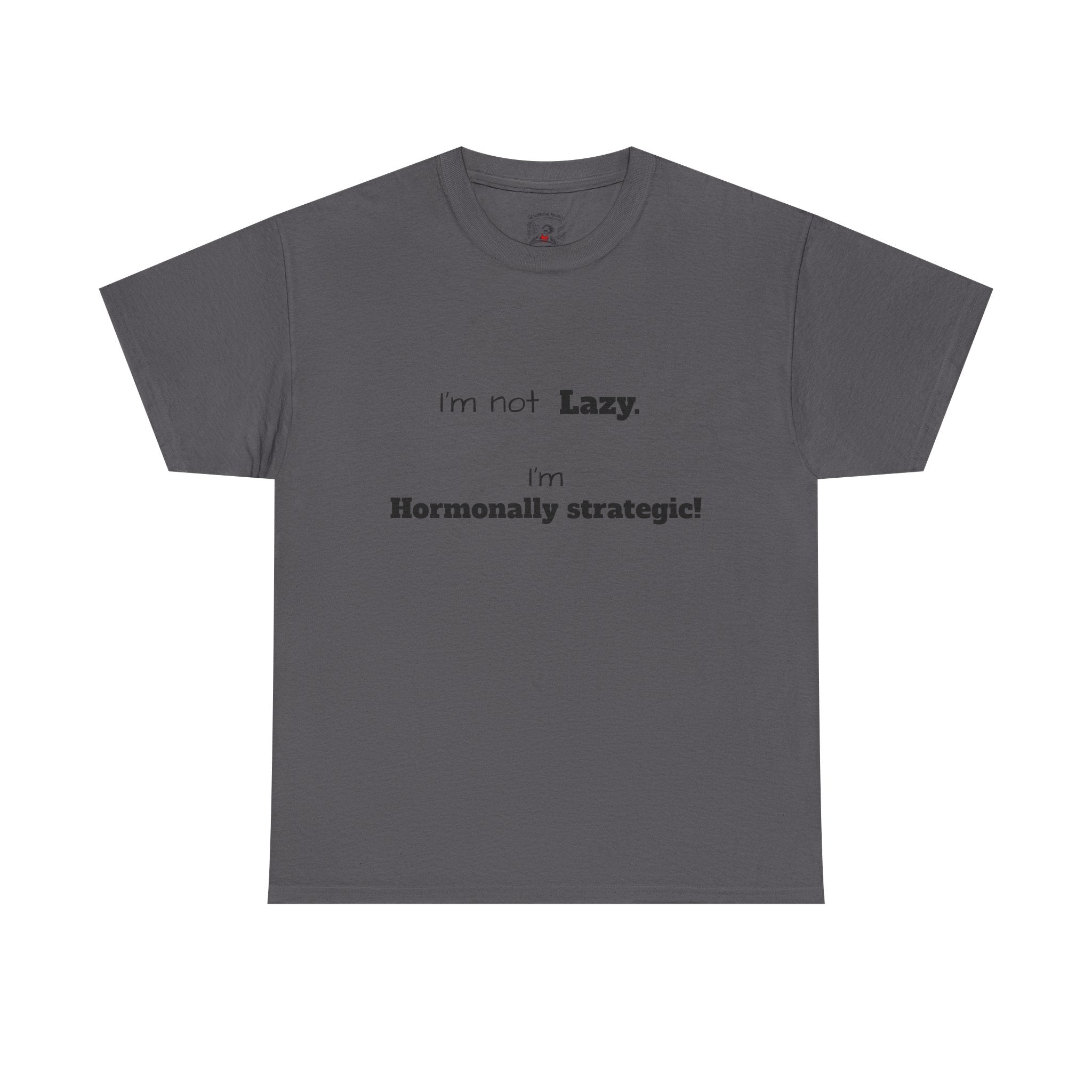 Hormonal Humor Tee — "I'm not Lazy. I'm Hormonally Strategic!"
