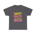 Sweaty, Forgetful and a Little Bit Psycho T-Shirt