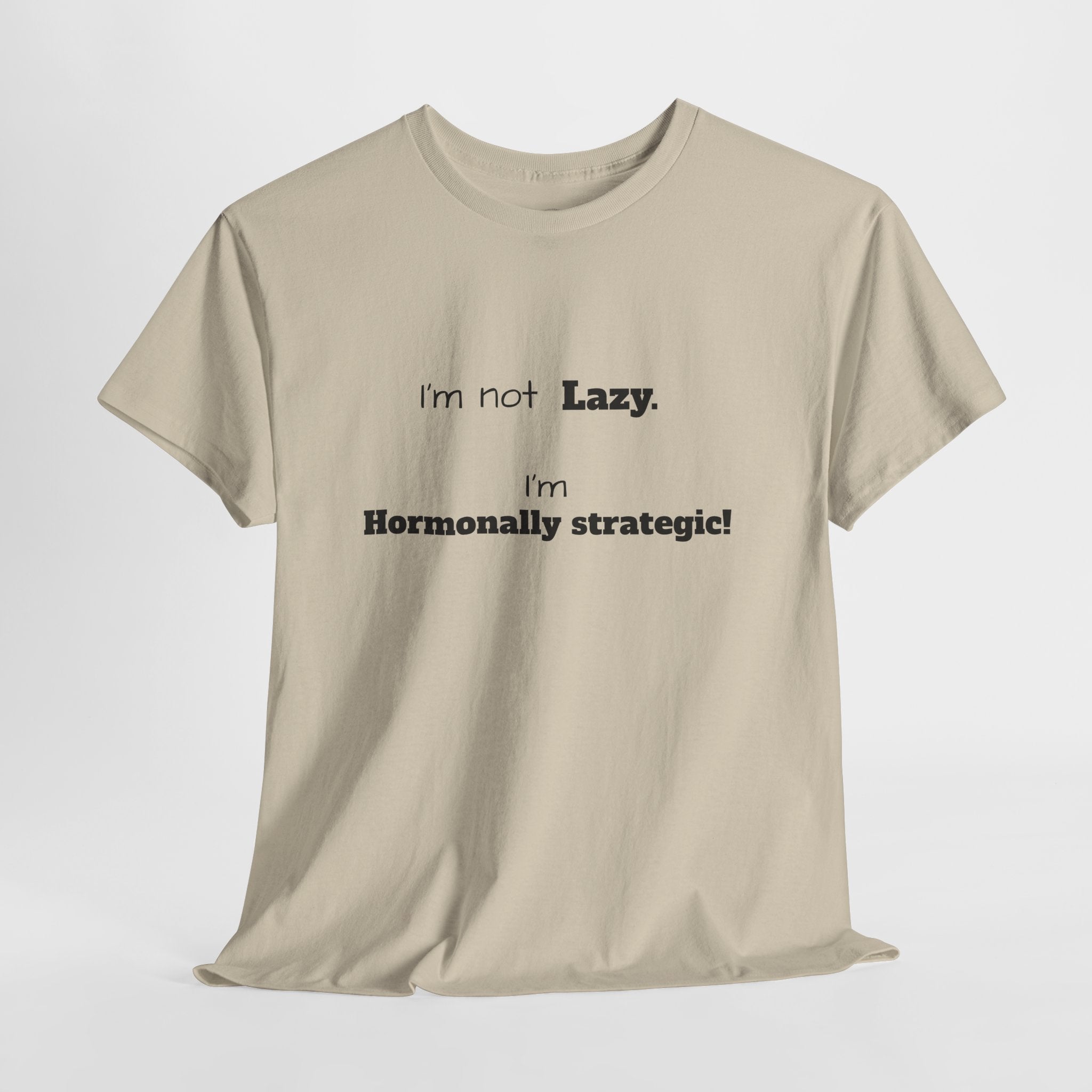 Hormonal Humor Tee — "I'm not Lazy. I'm Hormonally Strategic!"