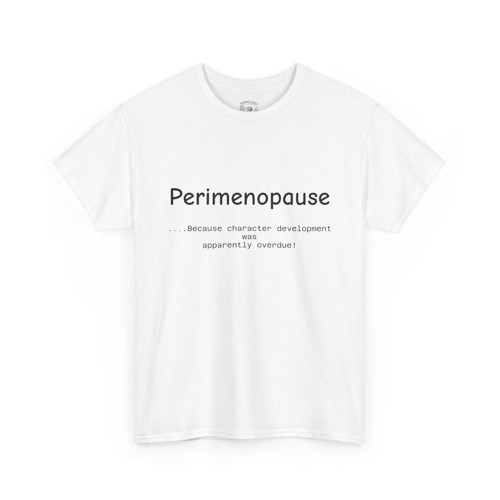 Perimenopause because apparently character was over due Tee — Funny Menopause Awareness Shirt