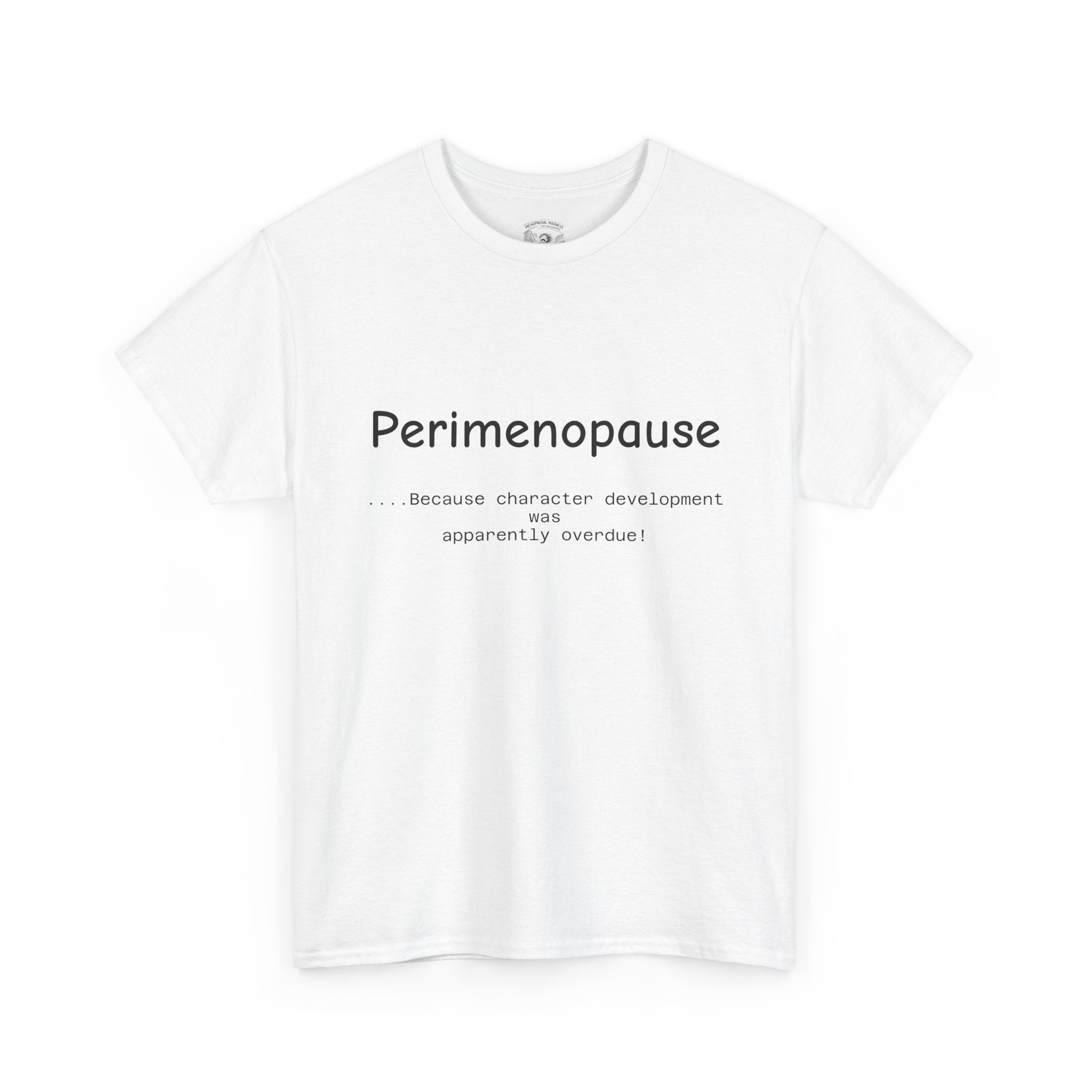 Perimenopause because apparently character was over due Tee — Funny Menopause Awareness Shirt
