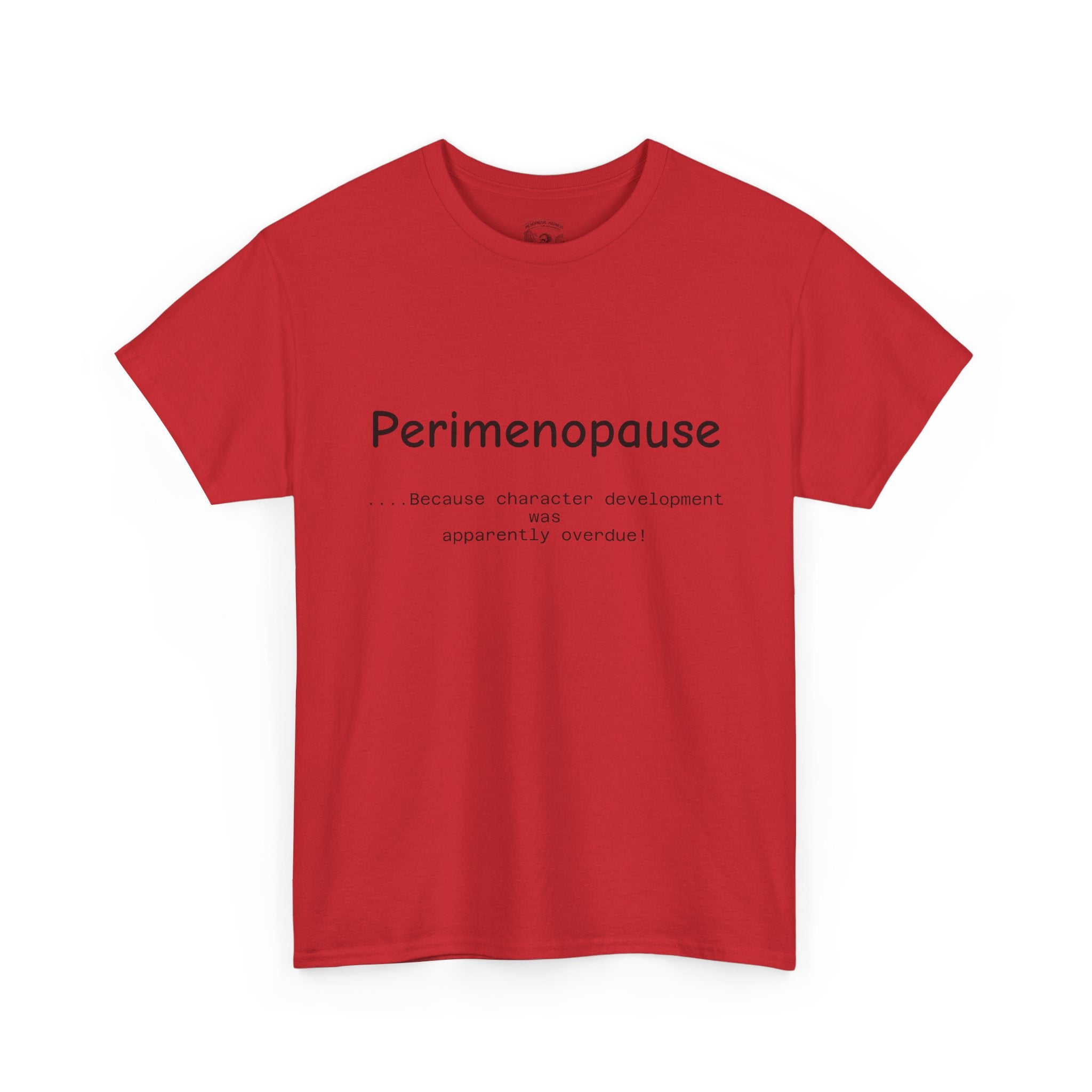 Perimenopause because apparently character was over due Tee — Funny Menopause Awareness Shirt