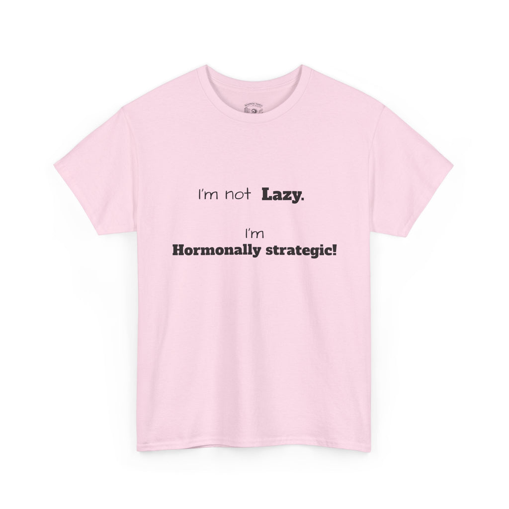 Hormonal Humor Tee — "I'm not Lazy. I'm Hormonally Strategic!"