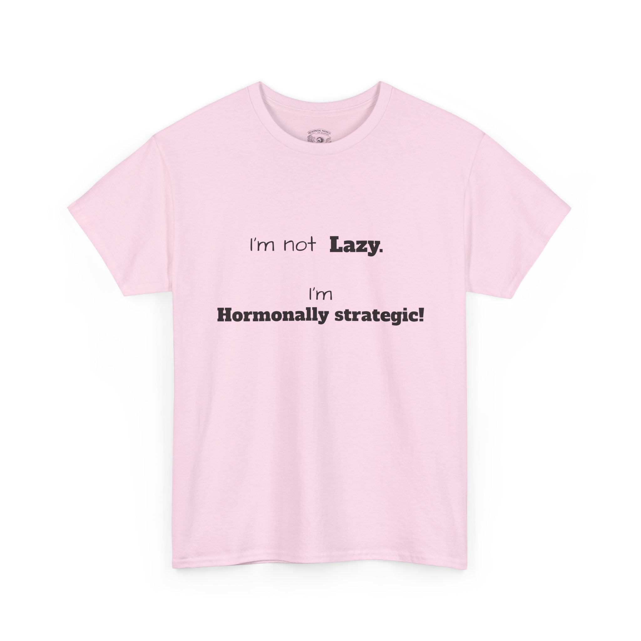 Hormonal Humor Tee — "I'm not Lazy. I'm Hormonally Strategic!"