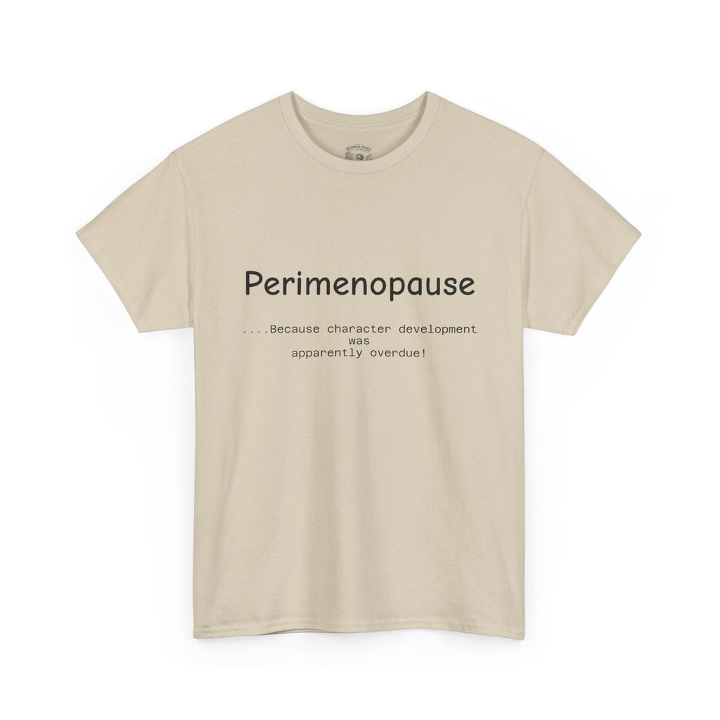 Perimenopause because apparently character was over due Tee — Funny Menopause Awareness Shirt