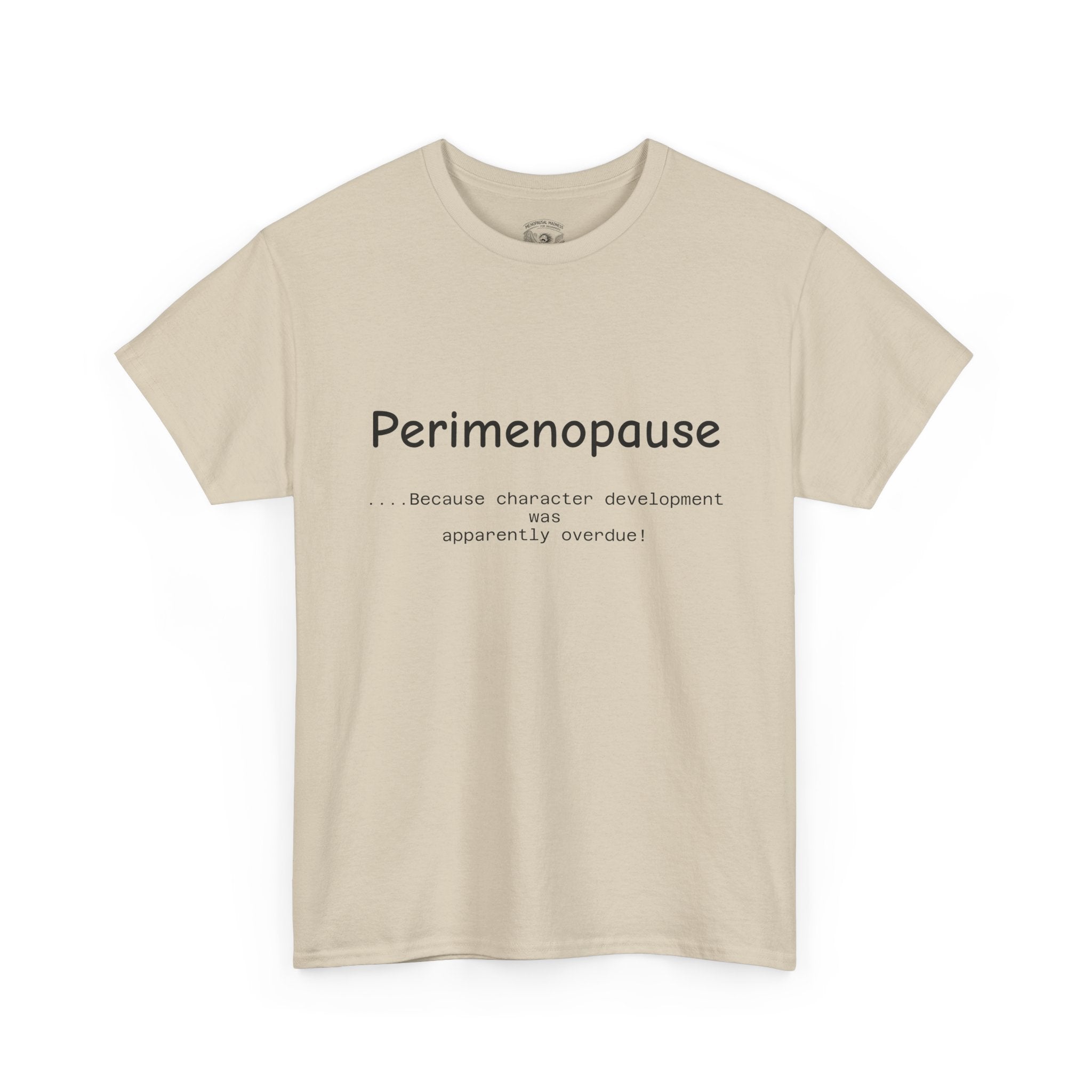 Perimenopause because apparently character was over due Tee — Funny Menopause Awareness Shirt
