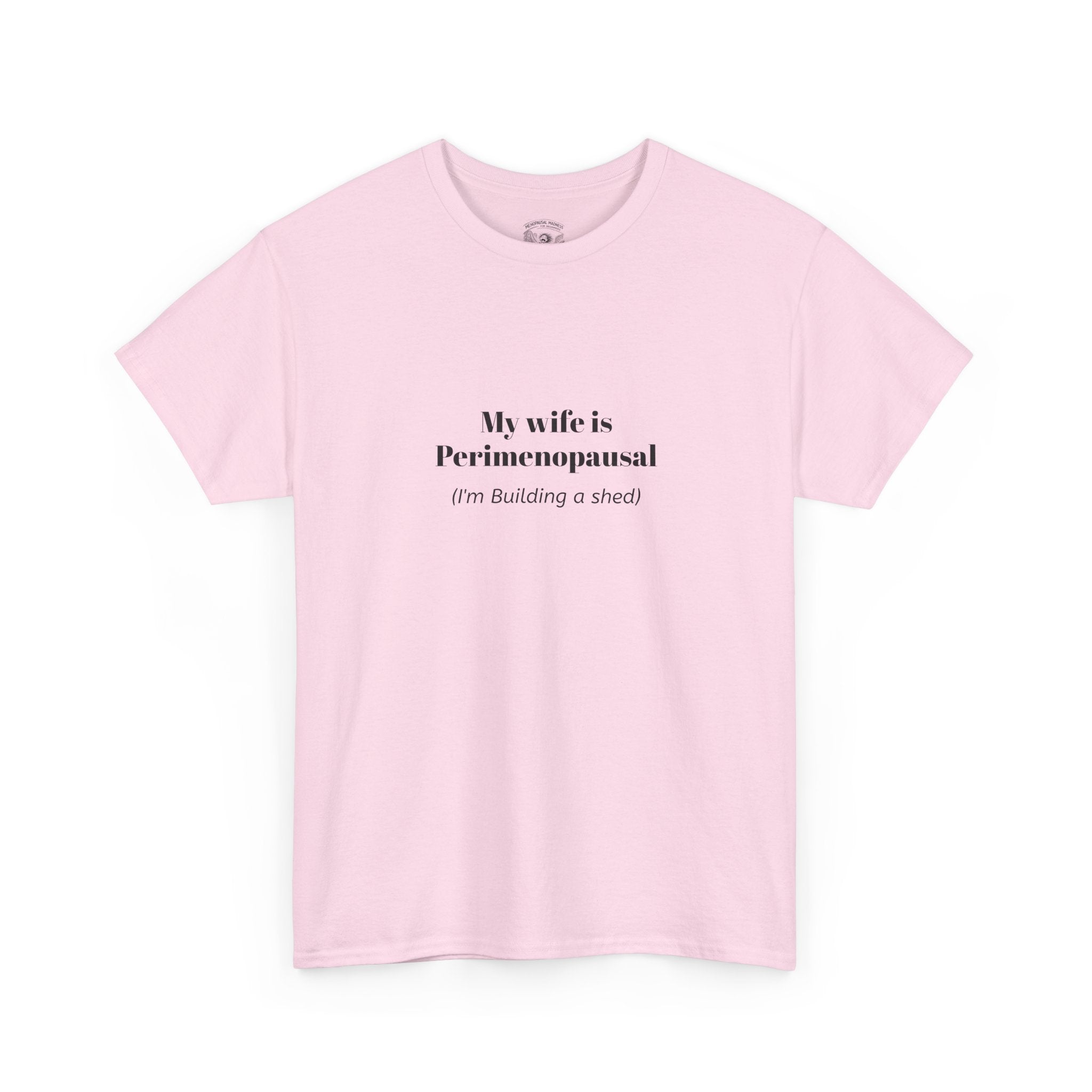 "My wife is Perimenopausal (I'm building a shed)" Funny Menopause Tee