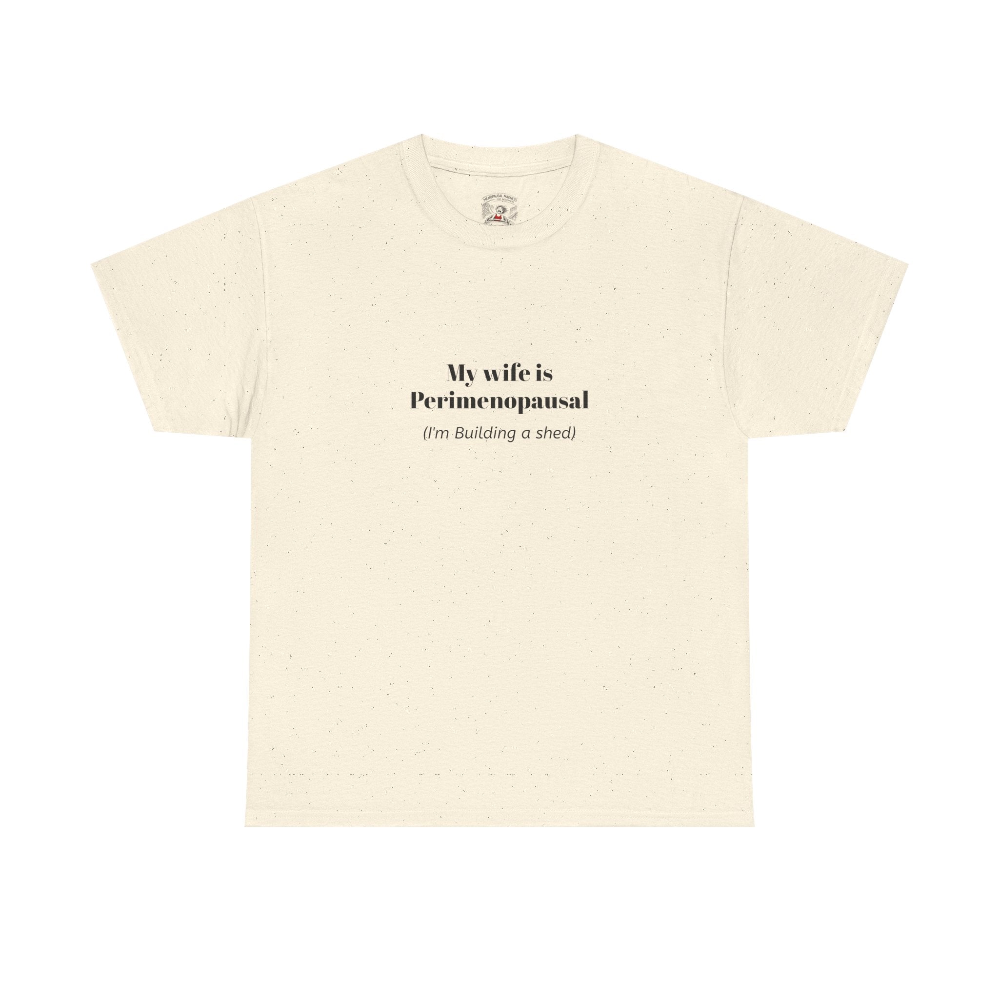"My wife is Perimenopausal (I'm building a shed)" Funny Menopause Tee