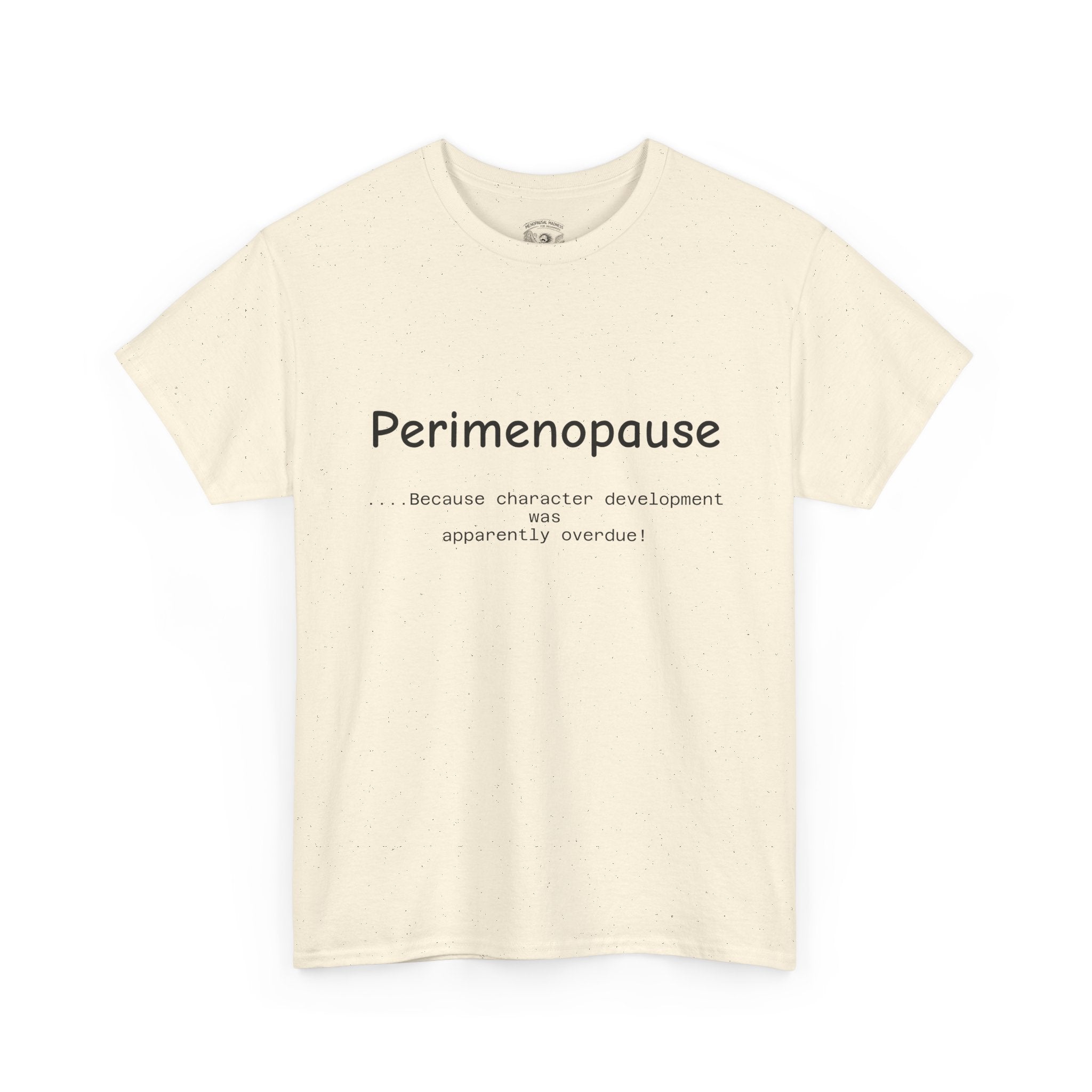 Perimenopause because apparently character was over due Tee — Funny Menopause Awareness Shirt