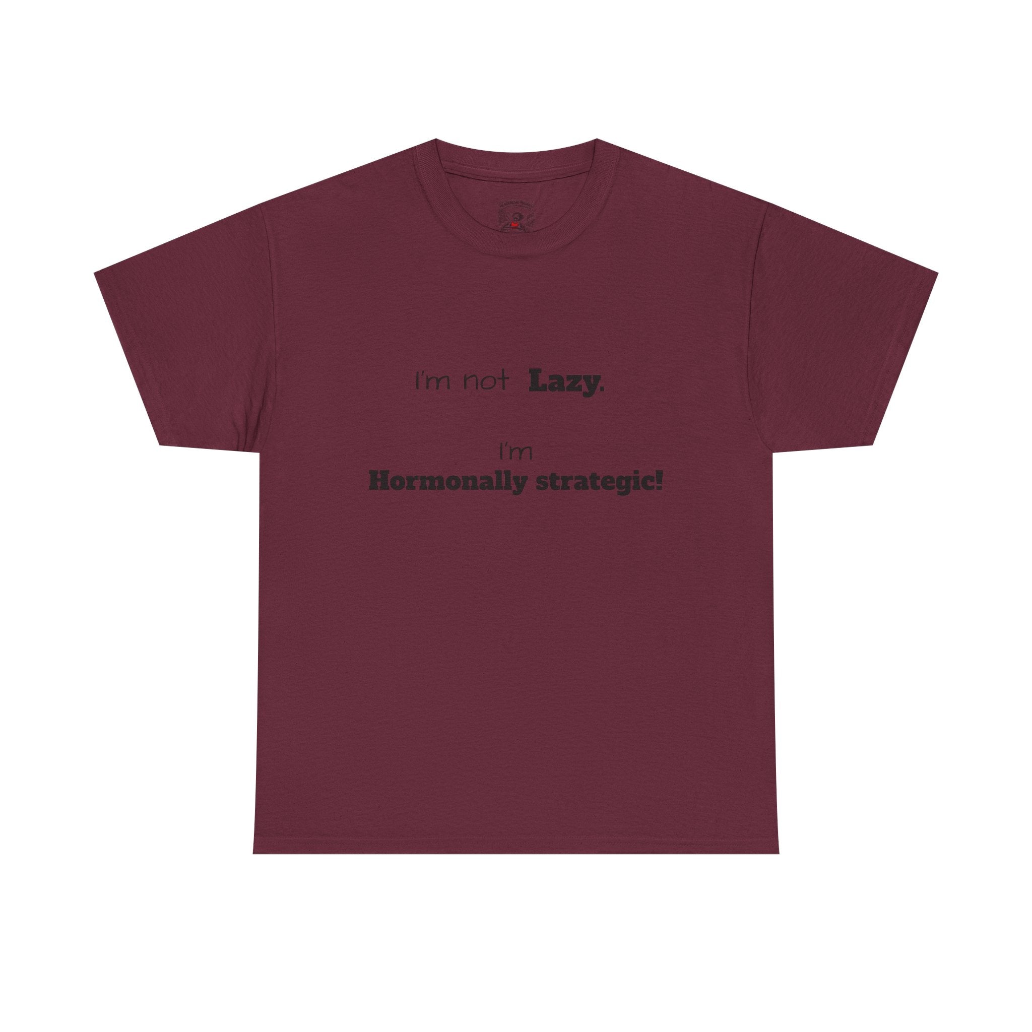 Hormonal Humor Tee — "I'm not Lazy. I'm Hormonally Strategic!"