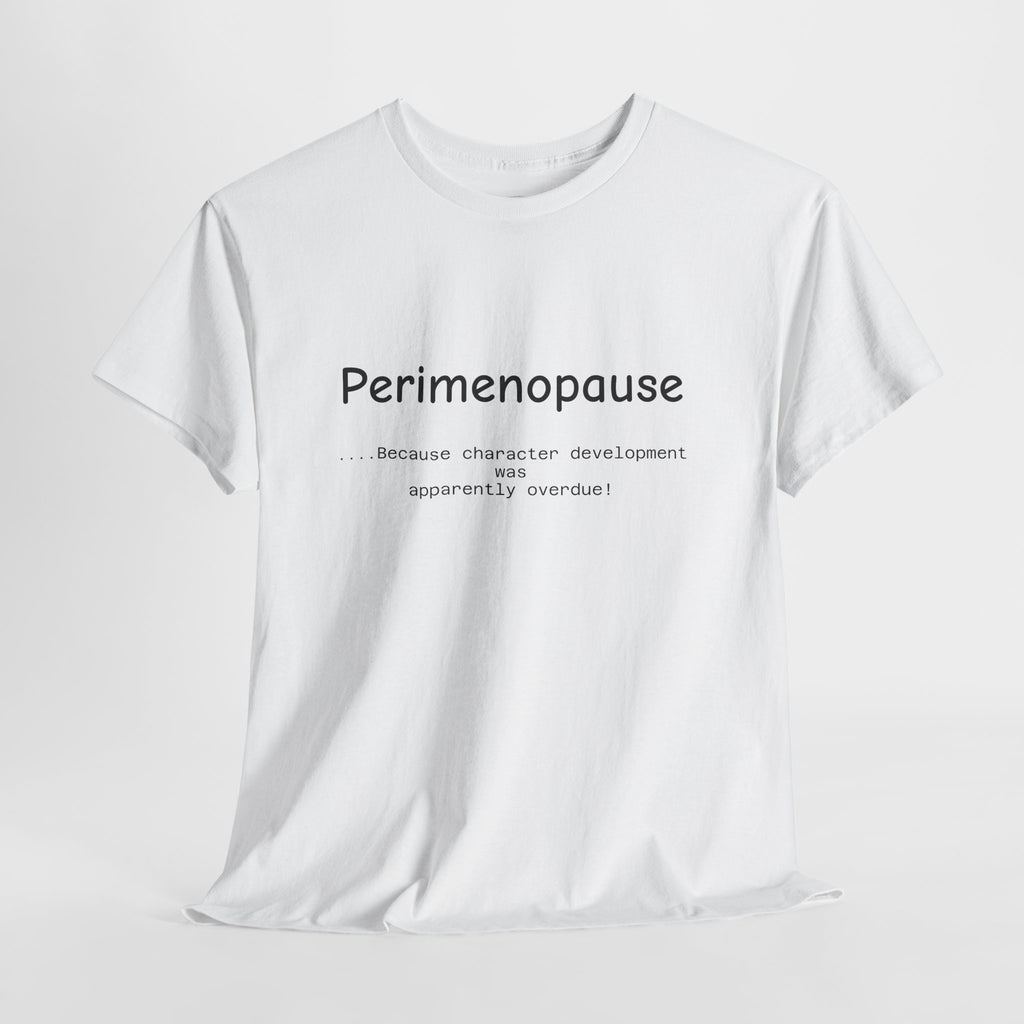 Perimenopause because apparently character was over due Tee — Funny Menopause Awareness Shirt