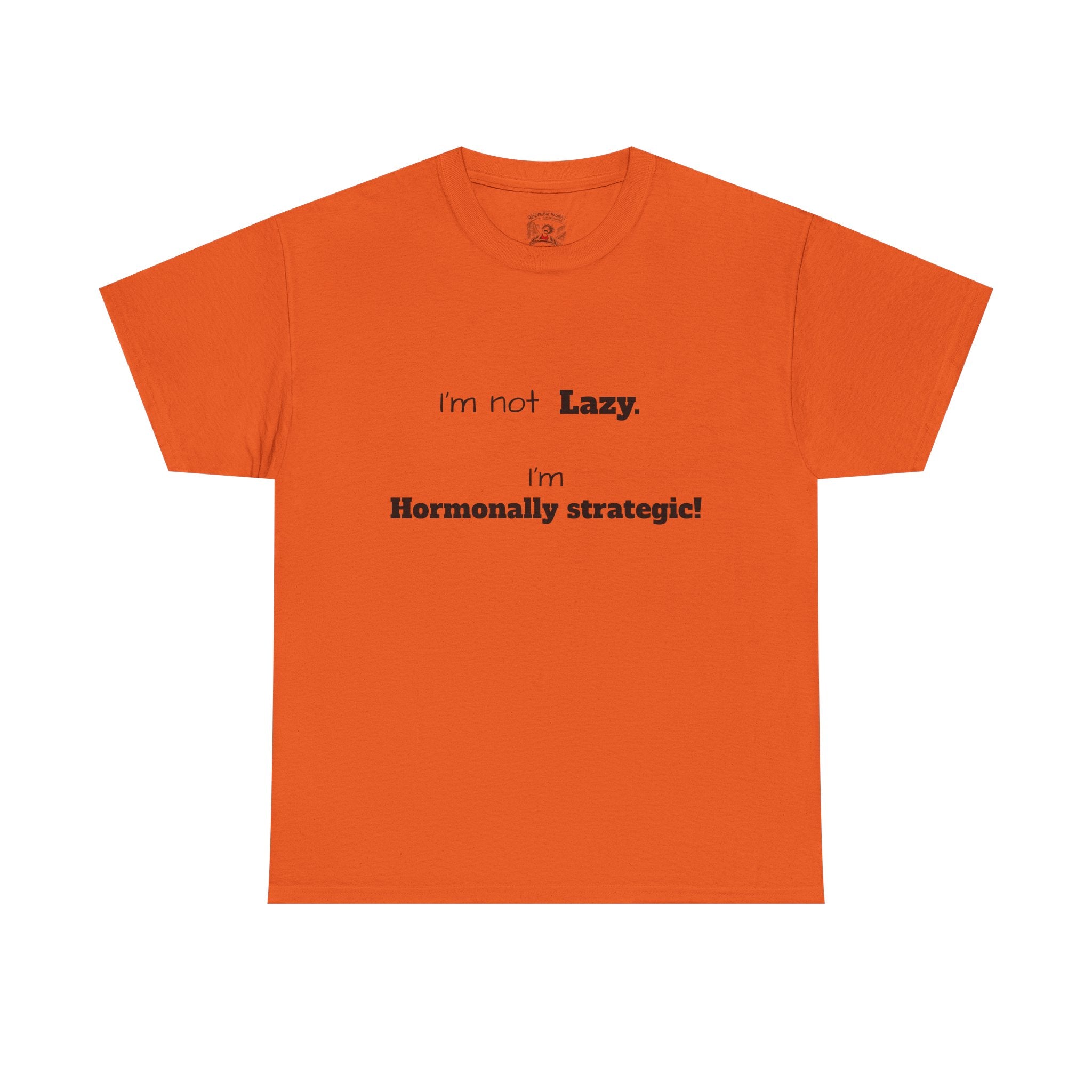 Hormonal Humor Tee — "I'm not Lazy. I'm Hormonally Strategic!"