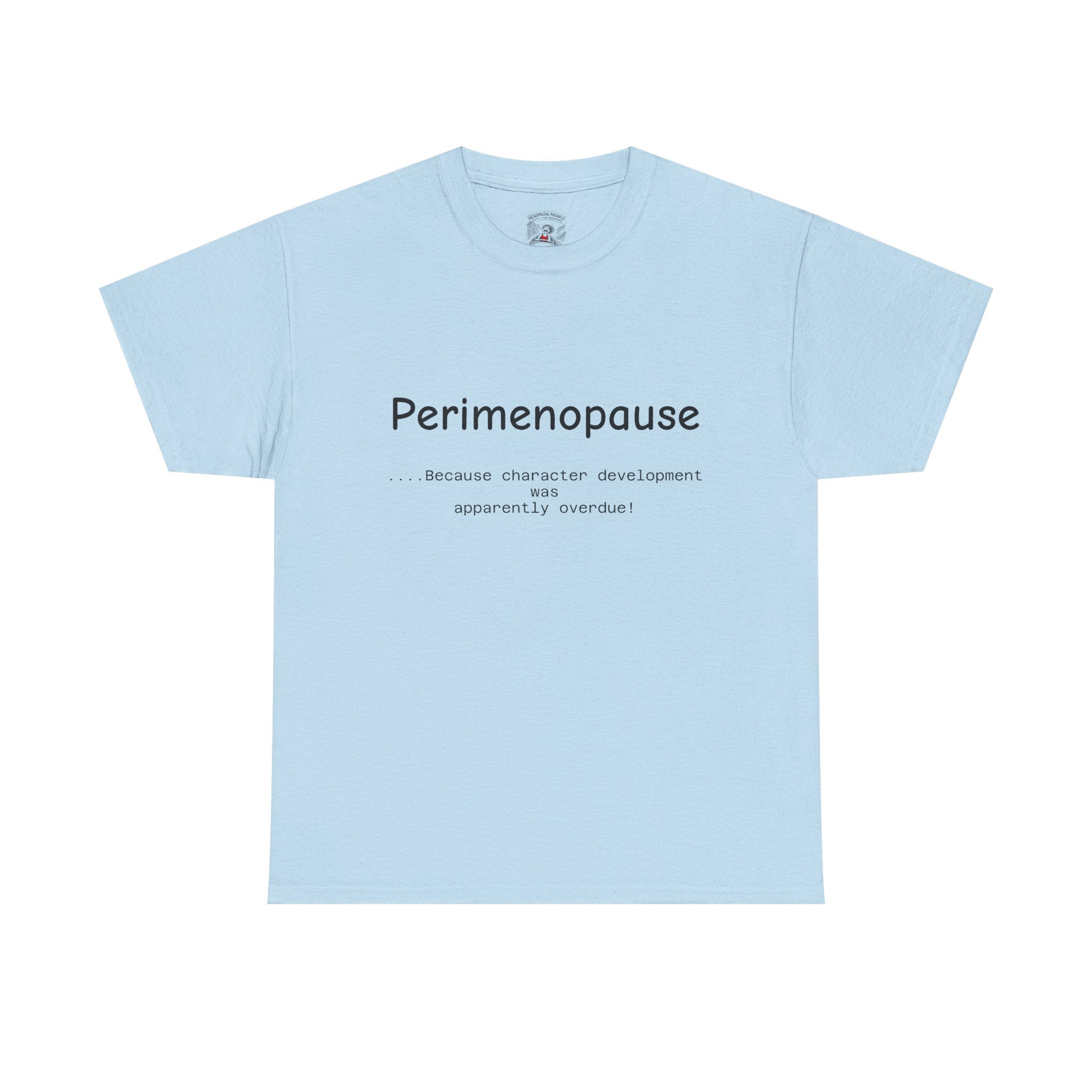 Perimenopause because apparently character was over due Tee — Funny Menopause Awareness Shirt