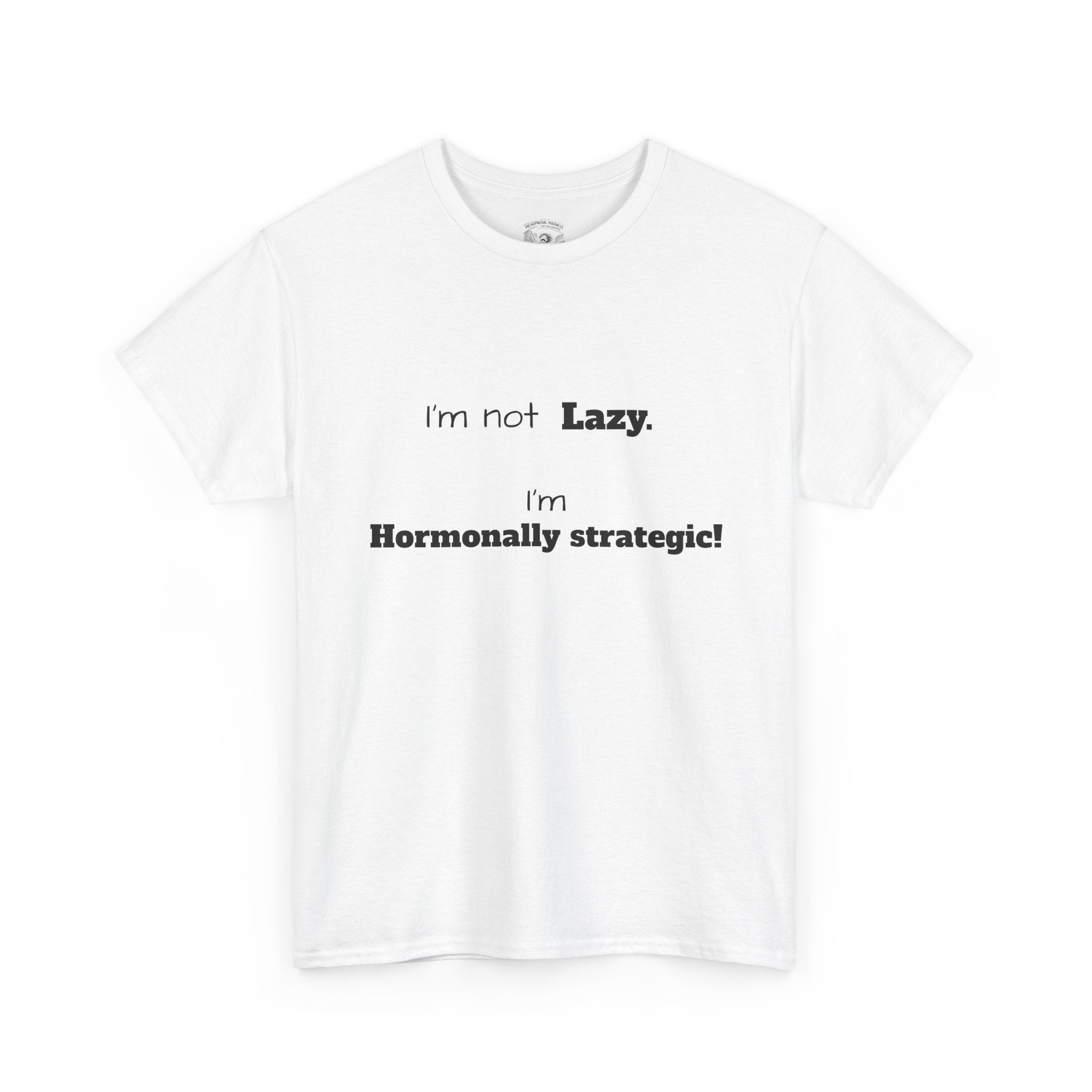 Hormonal Humor Tee — "I'm not Lazy. I'm Hormonally Strategic!"