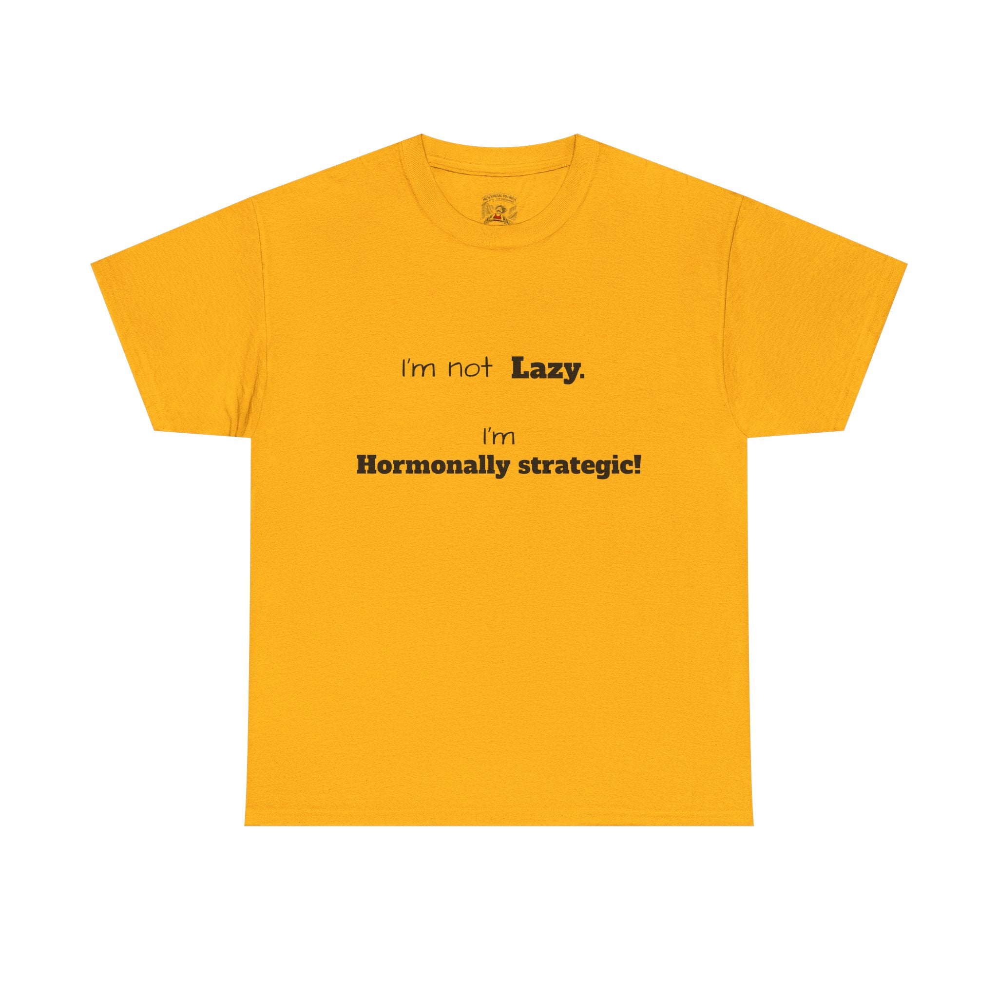 Hormonal Humor Tee — "I'm not Lazy. I'm Hormonally Strategic!"
