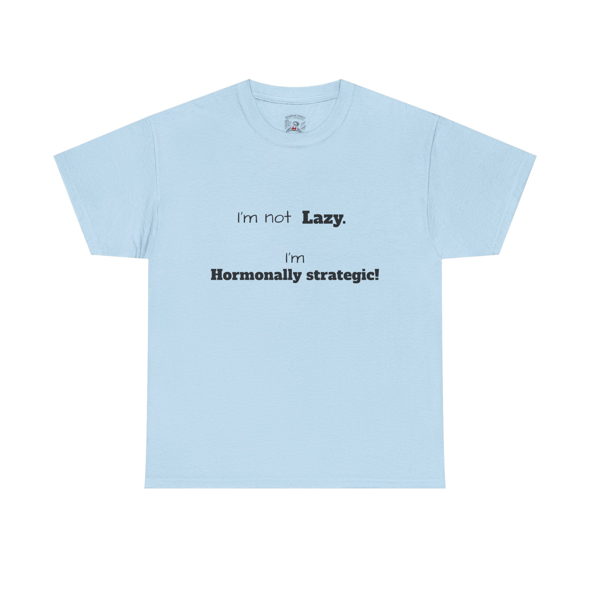 Hormonal Humor Tee — "I'm not Lazy. I'm Hormonally Strategic!"
