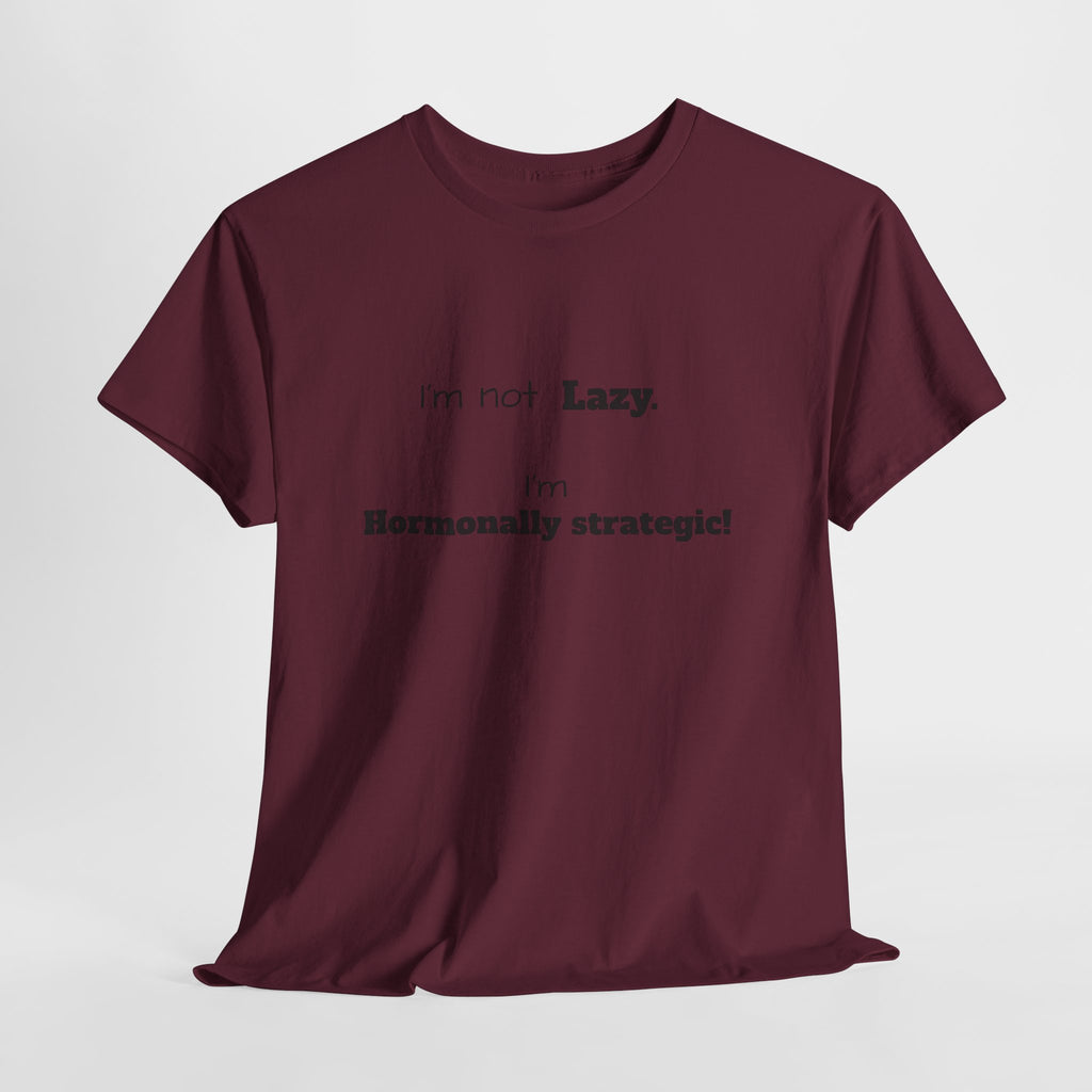 Hormonal Humor Tee — "I'm not Lazy. I'm Hormonally Strategic!"