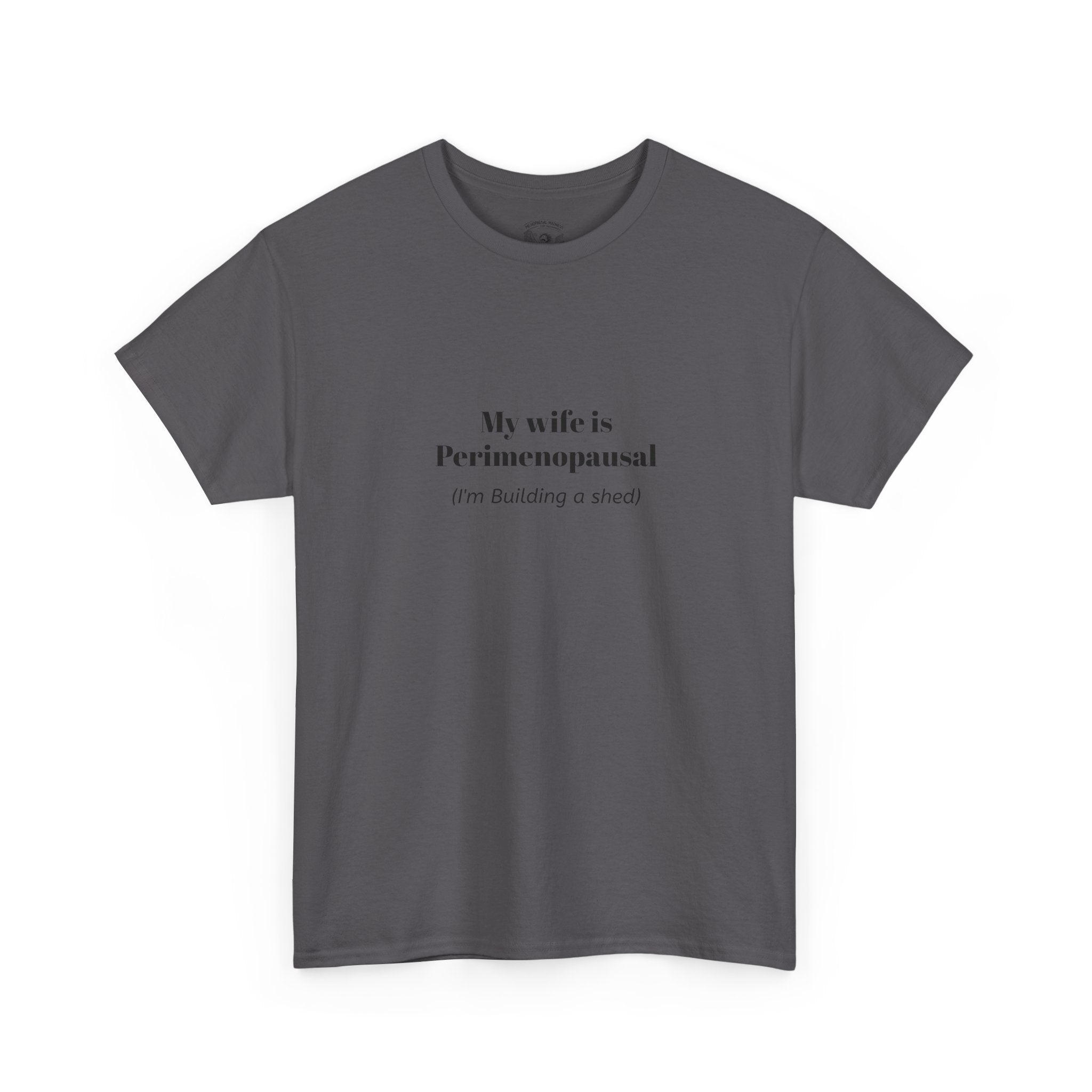"My wife is Perimenopausal (I'm building a shed)" Funny Menopause Tee